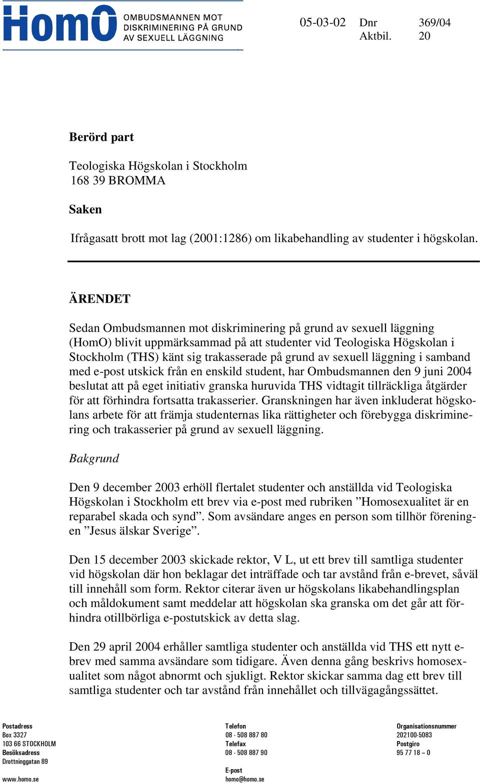 sexuell läggning i samband med e-post utskick från en enskild student, har Ombudsmannen den 9 juni 2004 beslutat att på eget initiativ granska huruvida THS vidtagit tillräckliga åtgärder för att