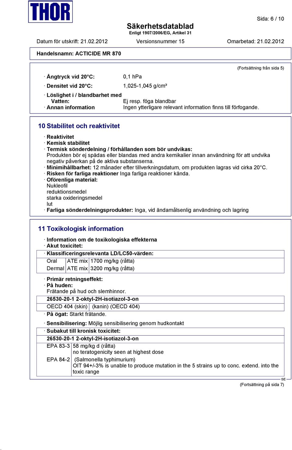 (Fortsättning från sida 5) 10 Stabilitet och reaktivitet Reaktivitet Kemisk stabilitet Termisk sönderdelning / förhållanden som bör undvikas: Produkten bör ej spädas eller blandas med andra