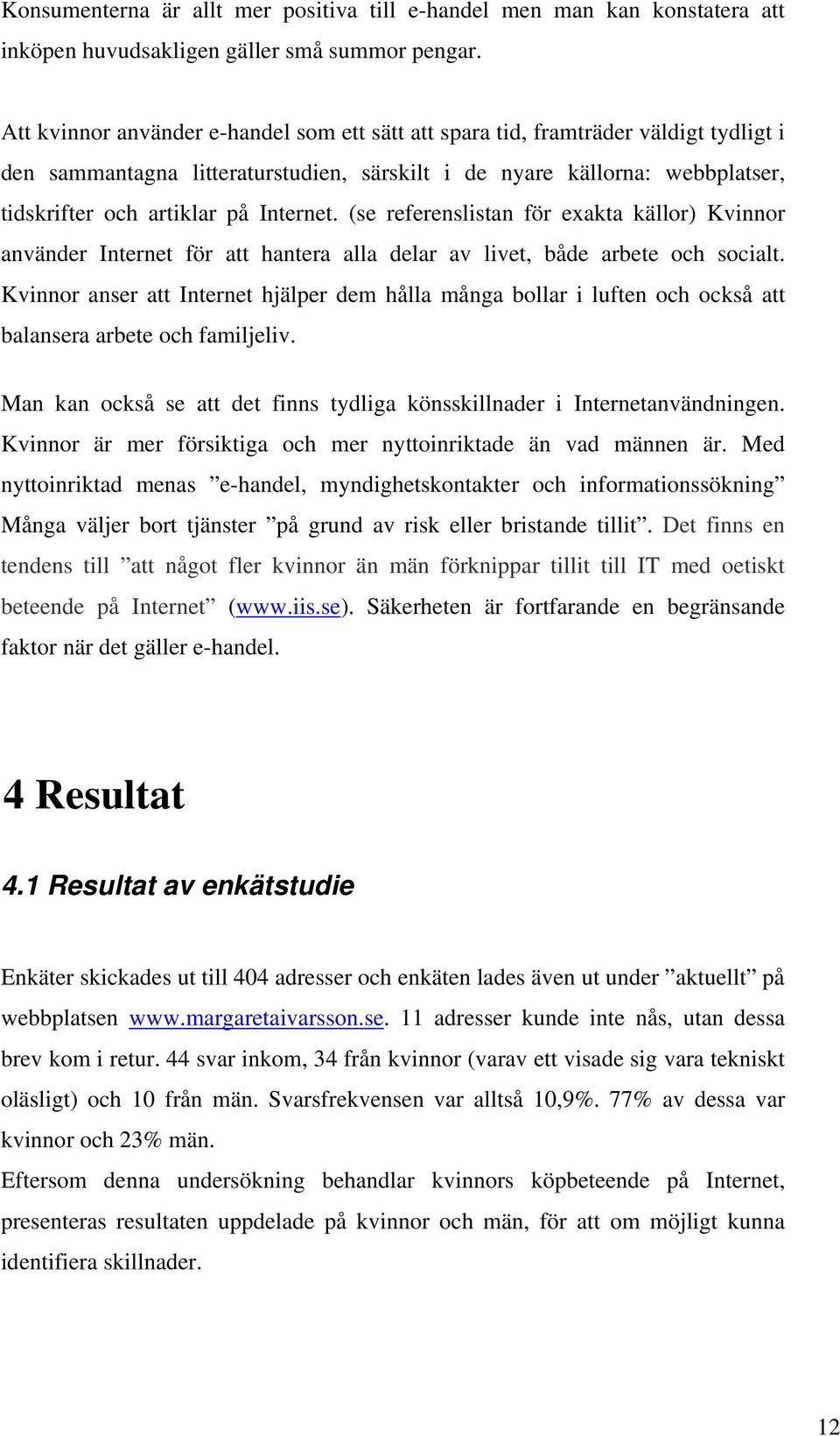 Internet. (se referenslistan för exakta källor) Kvinnor använder Internet för att hantera alla delar av livet, både arbete och socialt.