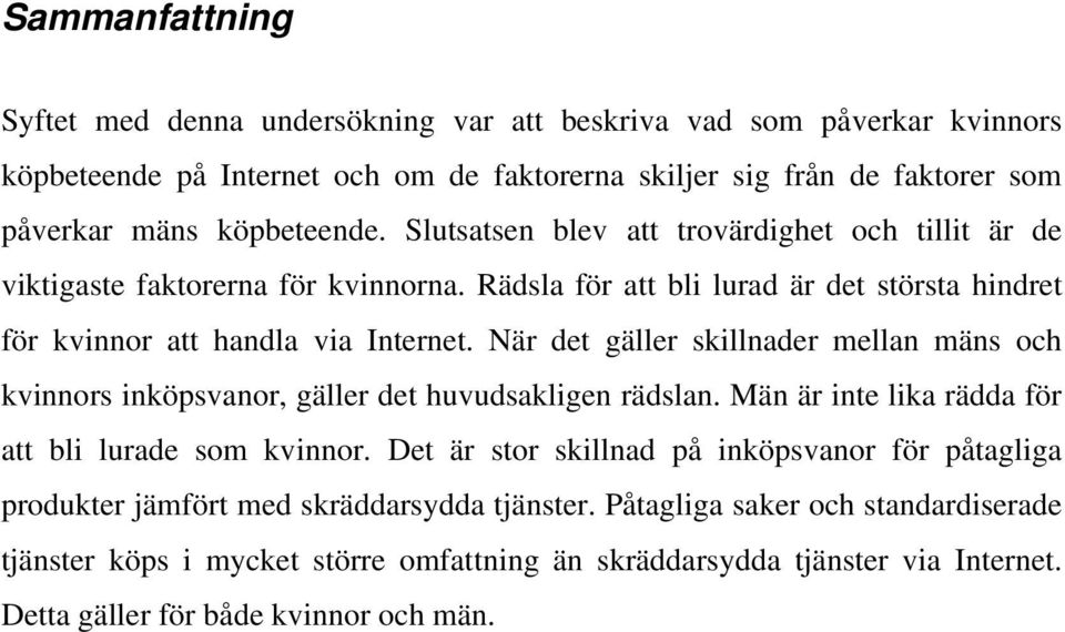 När det gäller skillnader mellan mäns och kvinnors inköpsvanor, gäller det huvudsakligen rädslan. Män är inte lika rädda för att bli lurade som kvinnor.