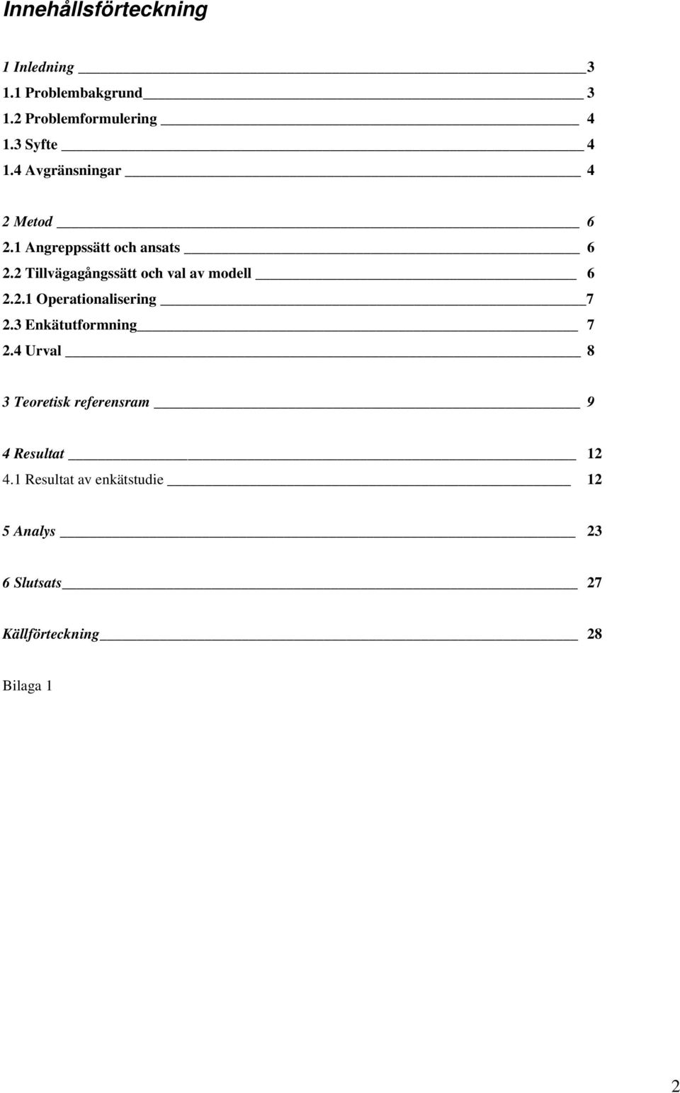 2 Tillvägagångssätt och val av modell 6 2.2.1 Operationalisering 7 2.3 Enkätutformning 7 2.