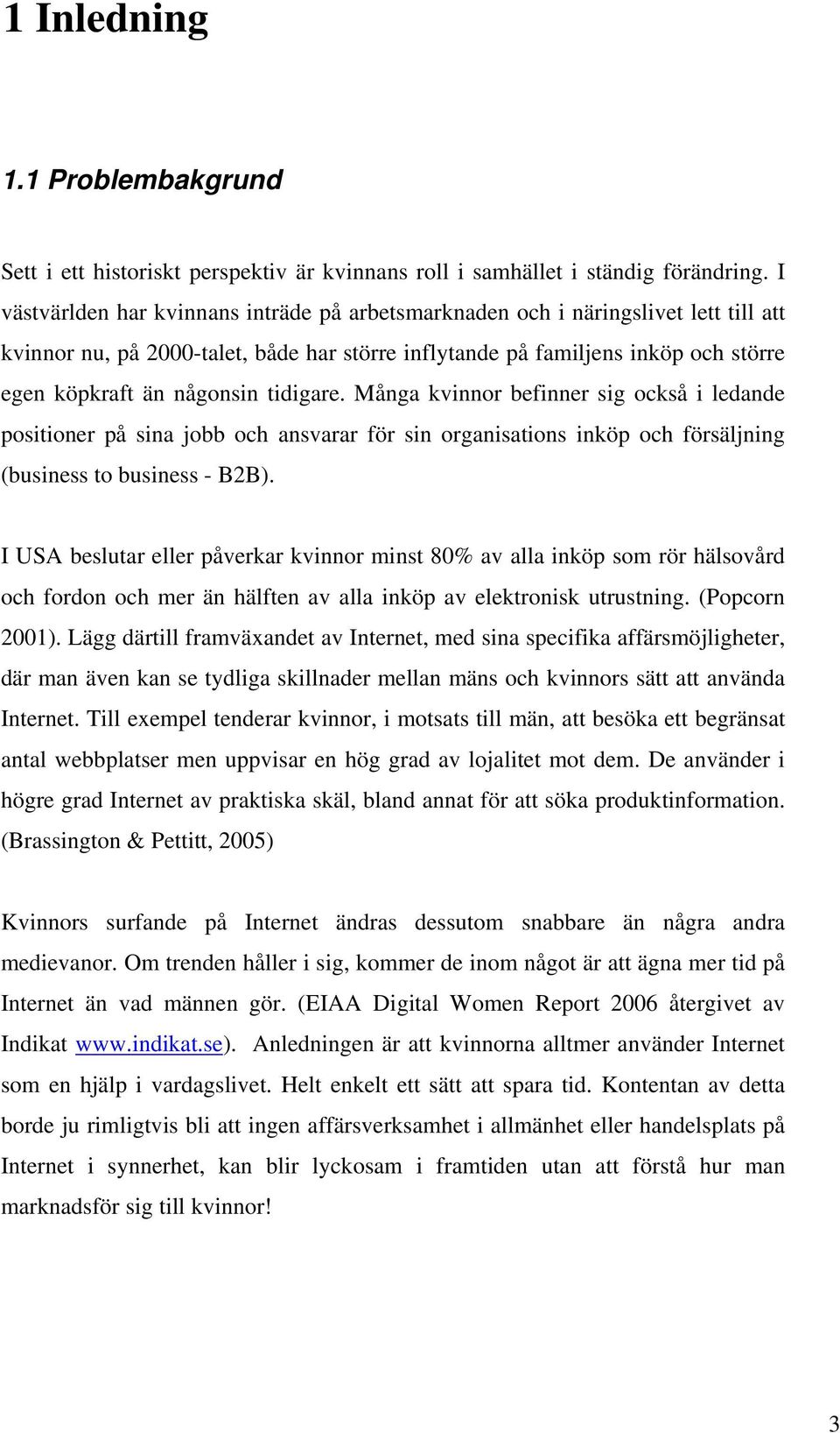 tidigare. Många kvinnor befinner sig också i ledande positioner på sina jobb och ansvarar för sin organisations inköp och försäljning (business to business - B2B).