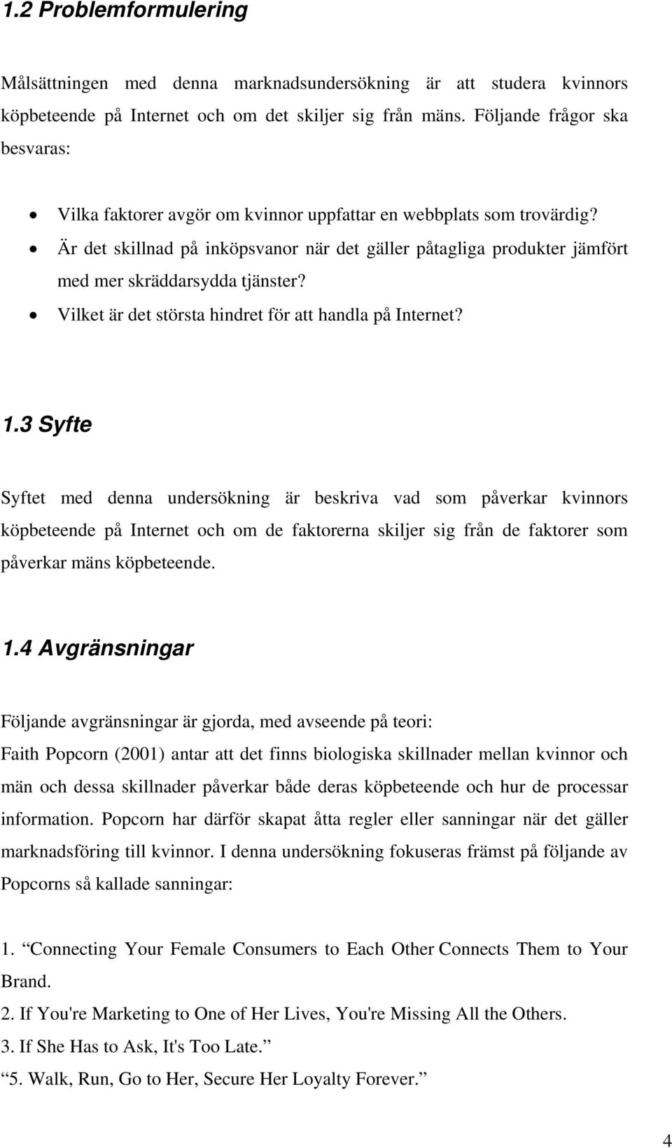 Är det skillnad på inköpsvanor när det gäller påtagliga produkter jämfört med mer skräddarsydda tjänster? Vilket är det största hindret för att handla på Internet? 1.