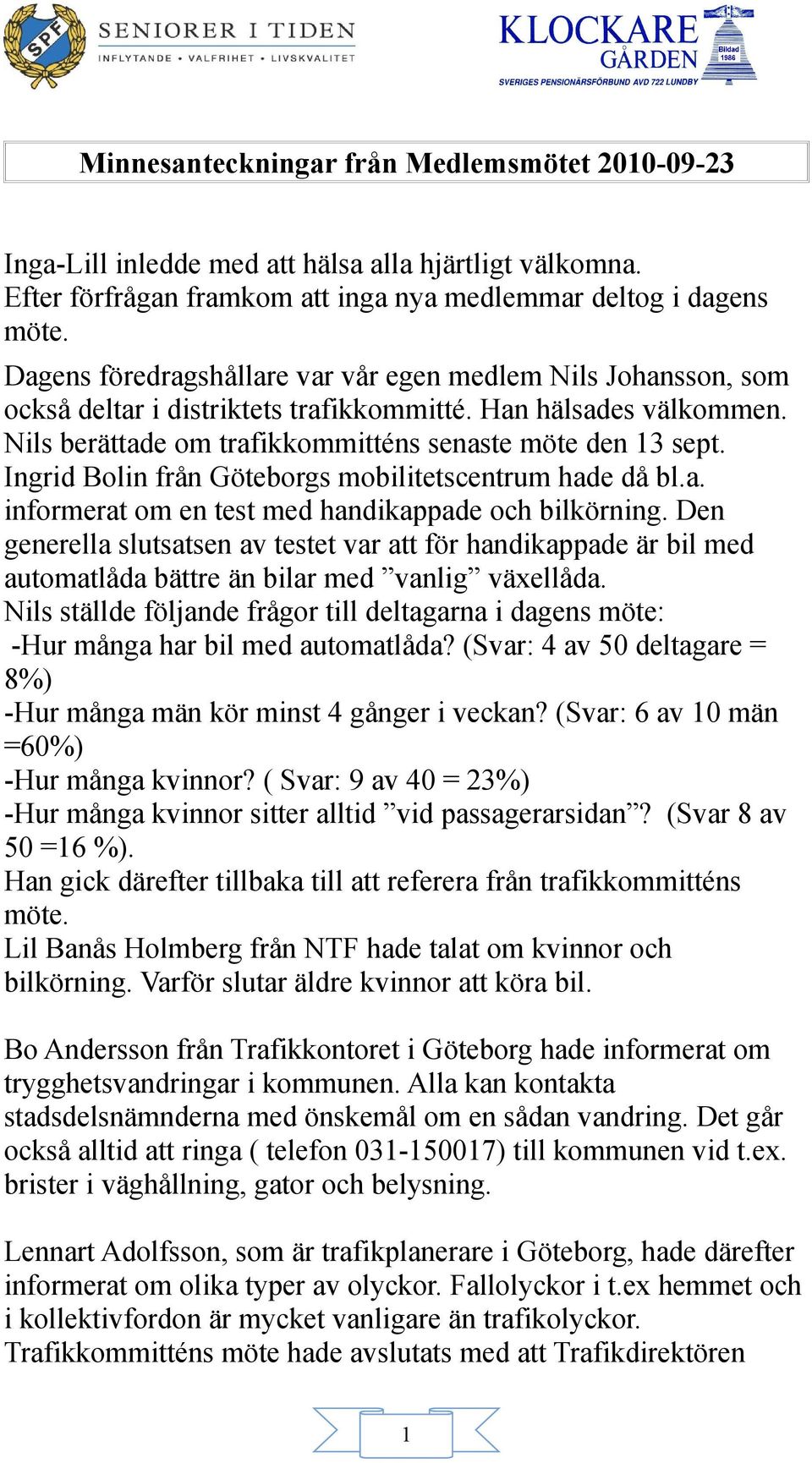 Ingrid Bolin från Göteborgs mobilitetscentrum hade då bl.a. informerat om en test med handikappade och bilkörning.