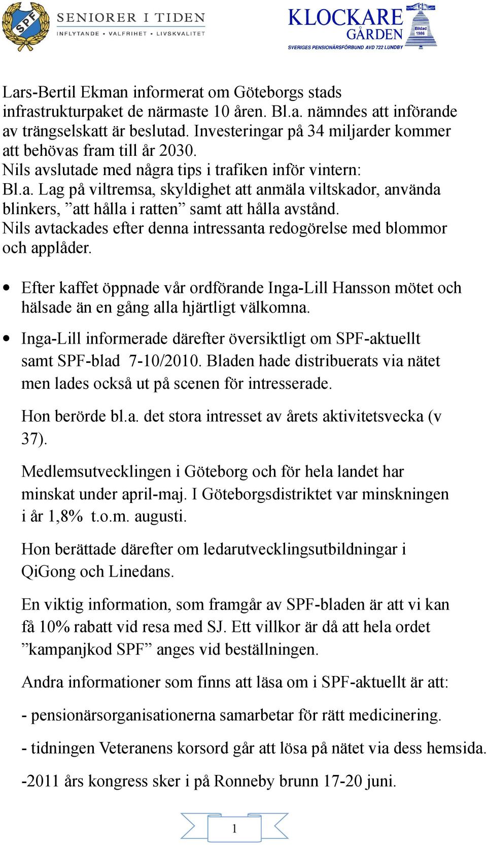 Nils avtackades efter denna intressanta redogörelse med blommor och applåder. Efter kaffet öppnade vår ordförande Inga-Lill Hansson mötet och hälsade än en gång alla hjärtligt välkomna.