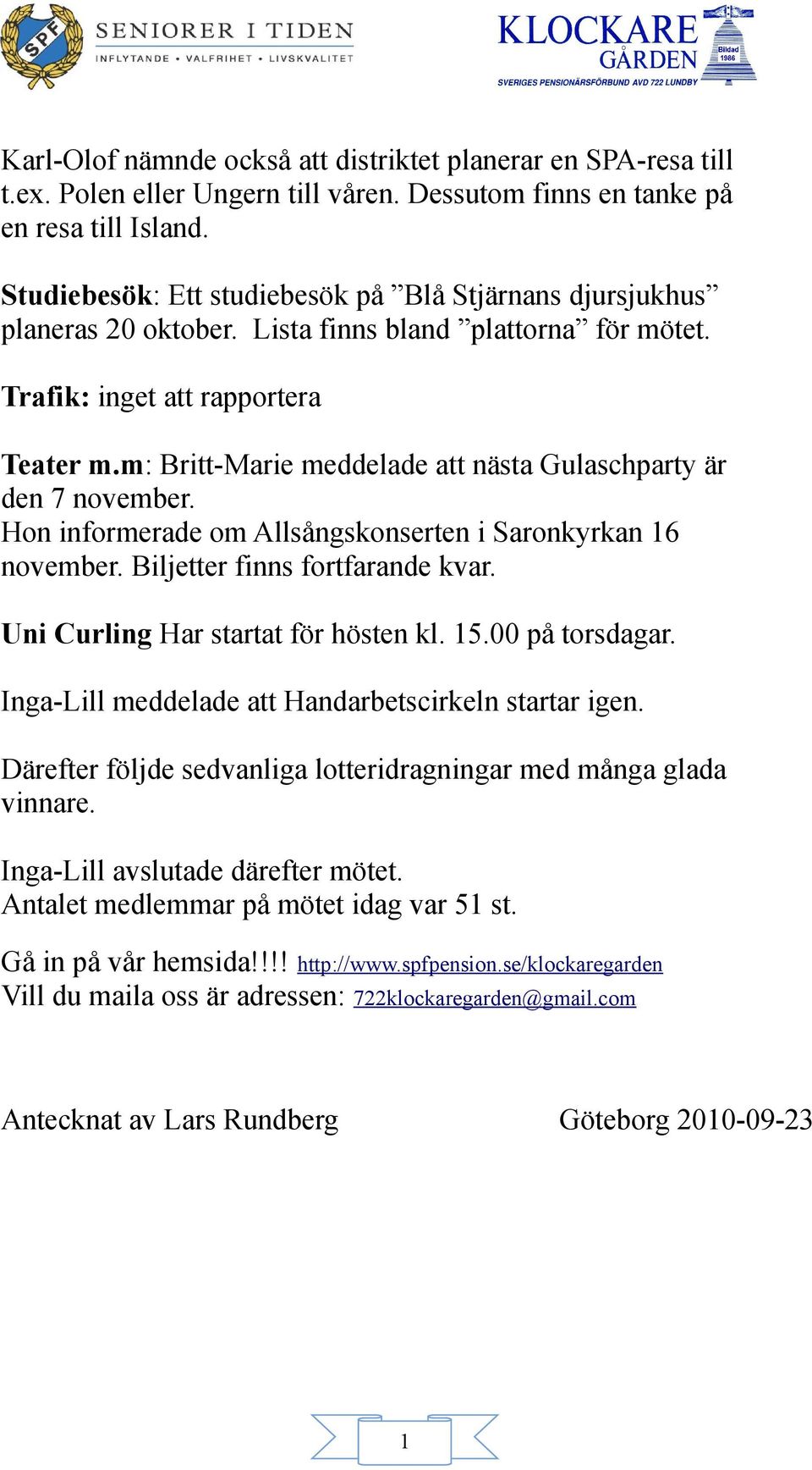 m: Britt-Marie meddelade att nästa Gulaschparty är den 7 november. Hon informerade om Allsångskonserten i Saronkyrkan 6 november. Biljetter finns fortfarande kvar.