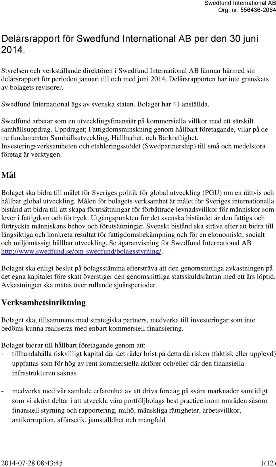 Delårsrapporten har inte granskats av bolagets revisorer. Swedfund International ägs av svenska staten. Bolaget har 41 anställda.