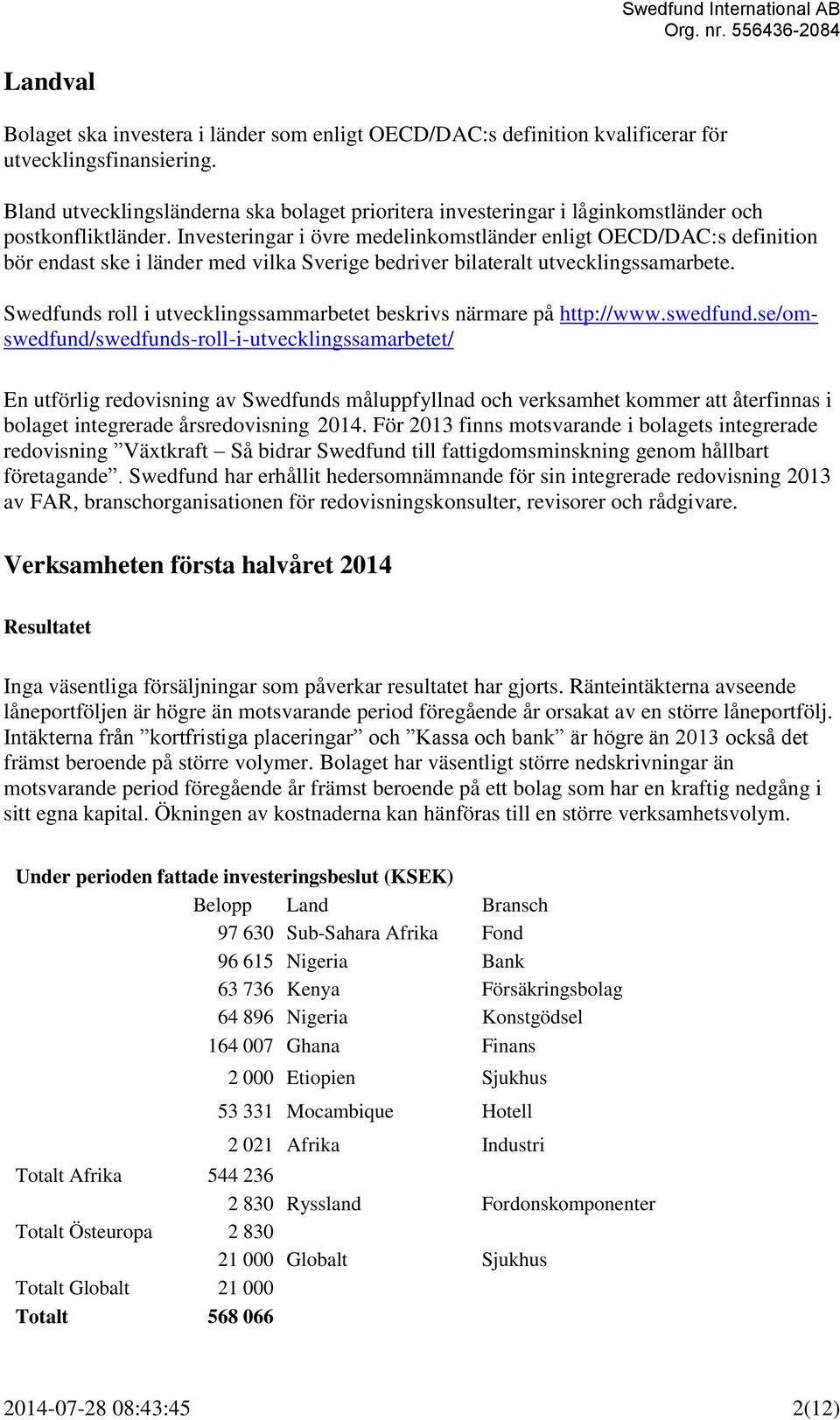 Investeringar i övre medelinkomstländer enligt OECD/DAC:s definition bör endast ske i länder med vilka Sverige bedriver bilateralt utvecklingssamarbete.