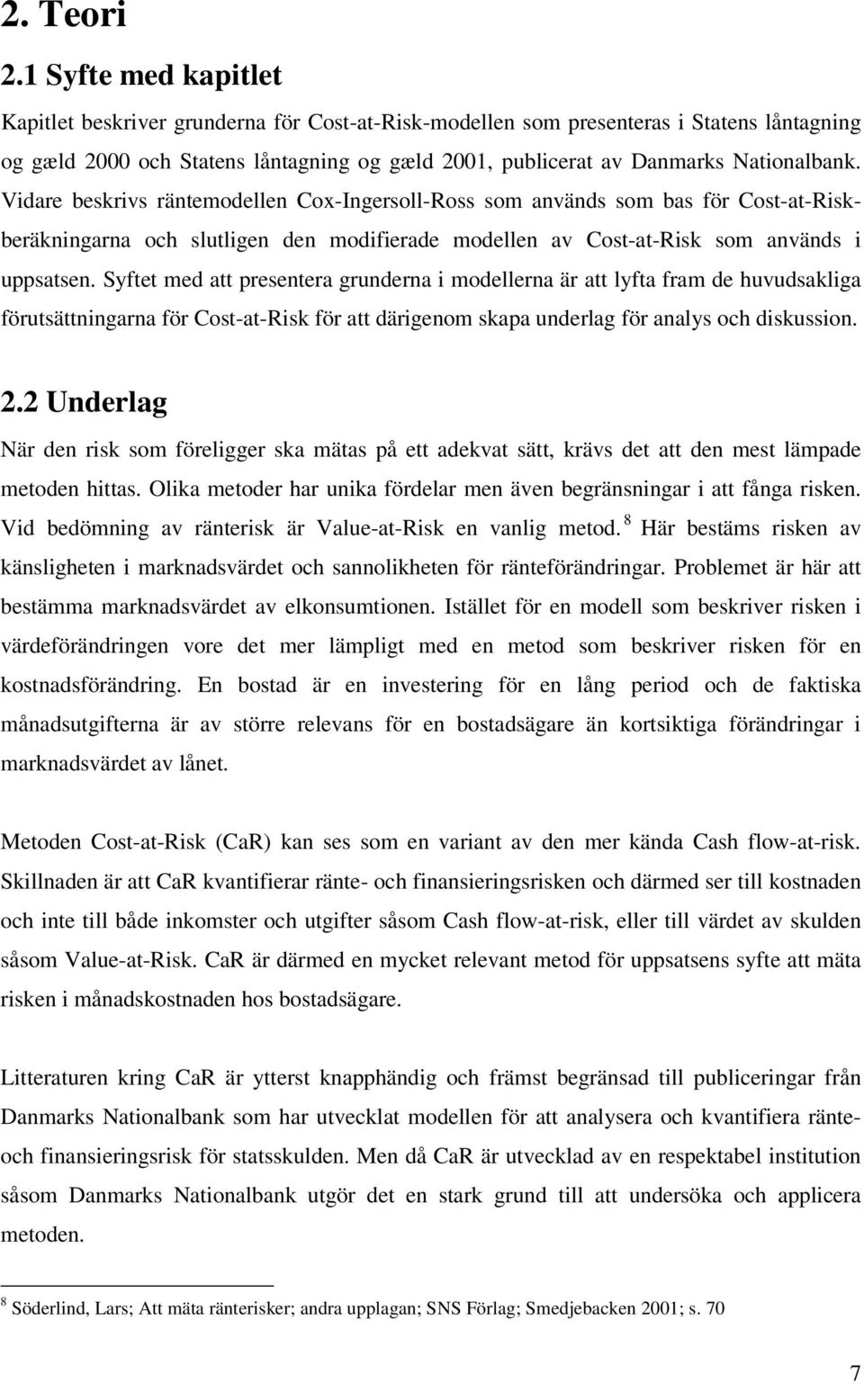 Vidare beskrivs räntemodellen Cox-Ingersoll-Ross som används som bas för Cost-at-Riskberäkningarna och slutligen den modifierade modellen av Cost-at-Risk som används i uppsatsen.