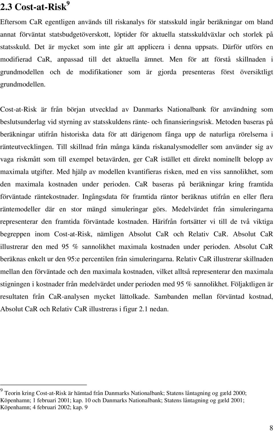 Men för att förstå skillnaden i grundmodellen och de modifikationer som är gjorda presenteras först översiktligt grundmodellen.