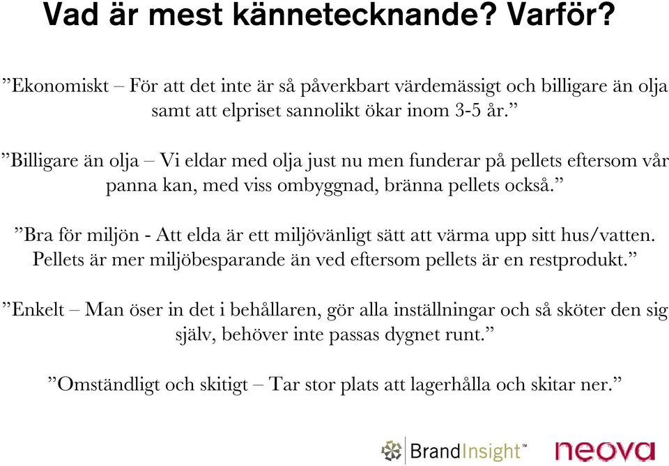 Bra för miljön - Att elda är ett miljövänligt sätt att värma upp sitt hus/vatten. Pellets är mer miljöbesparande än ved eftersom pellets är en restprodukt.