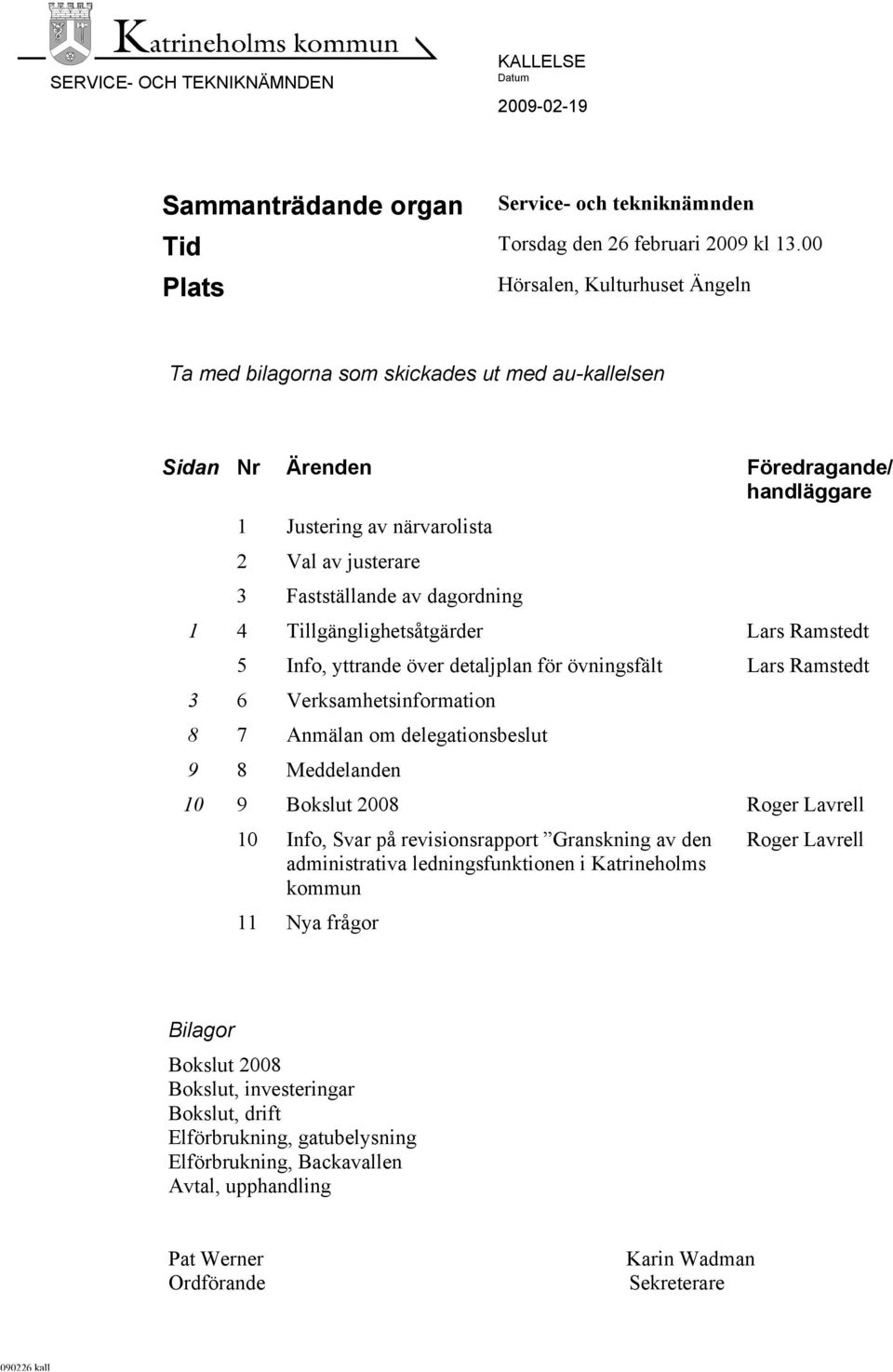 dagordning 1 4 Tillgänglighetsåtgärder Lars Ramstedt 5 Info, yttrande över detaljplan för övningsfält Lars Ramstedt 3 6 Verksamhetsinformation 8 7 Anmälan om delegationsbeslut 9 8 Meddelanden 10 9