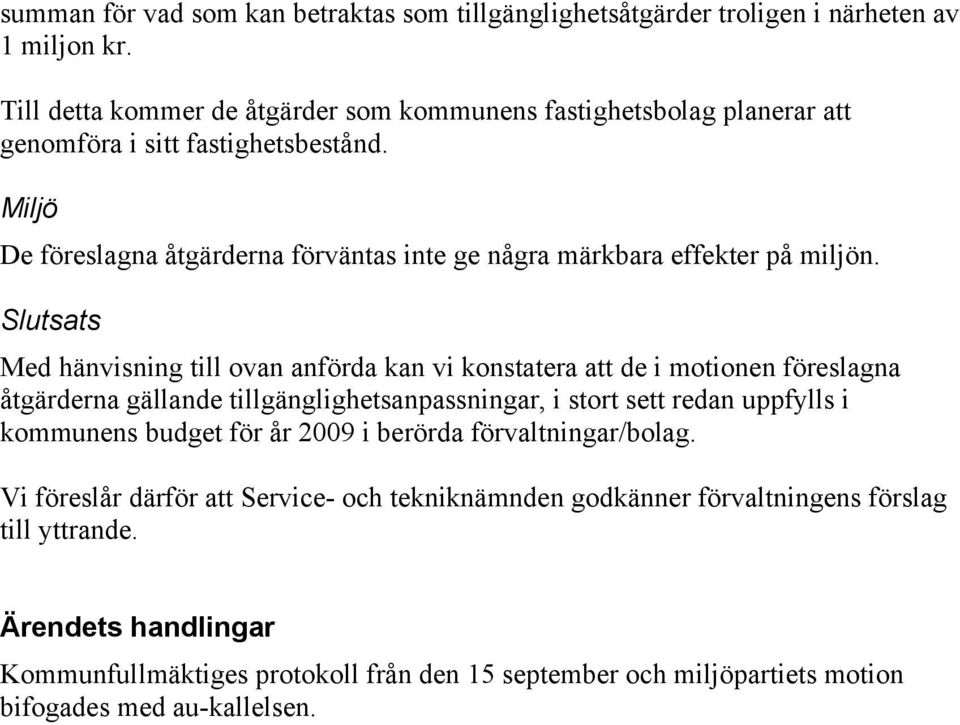 Miljö De föreslagna åtgärderna förväntas inte ge några märkbara effekter på miljön.