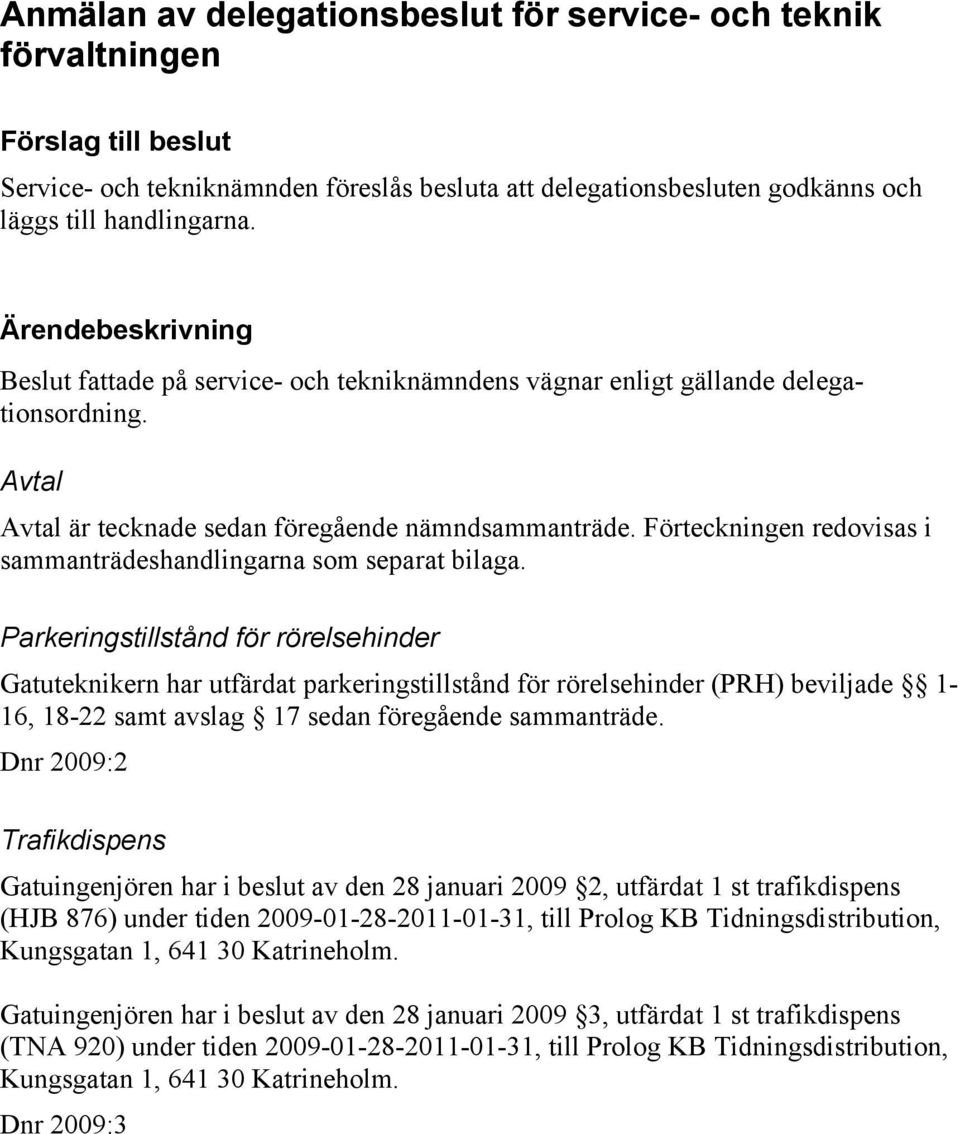 Förteckningen redovisas i sammanträdeshandlingarna som separat bilaga.