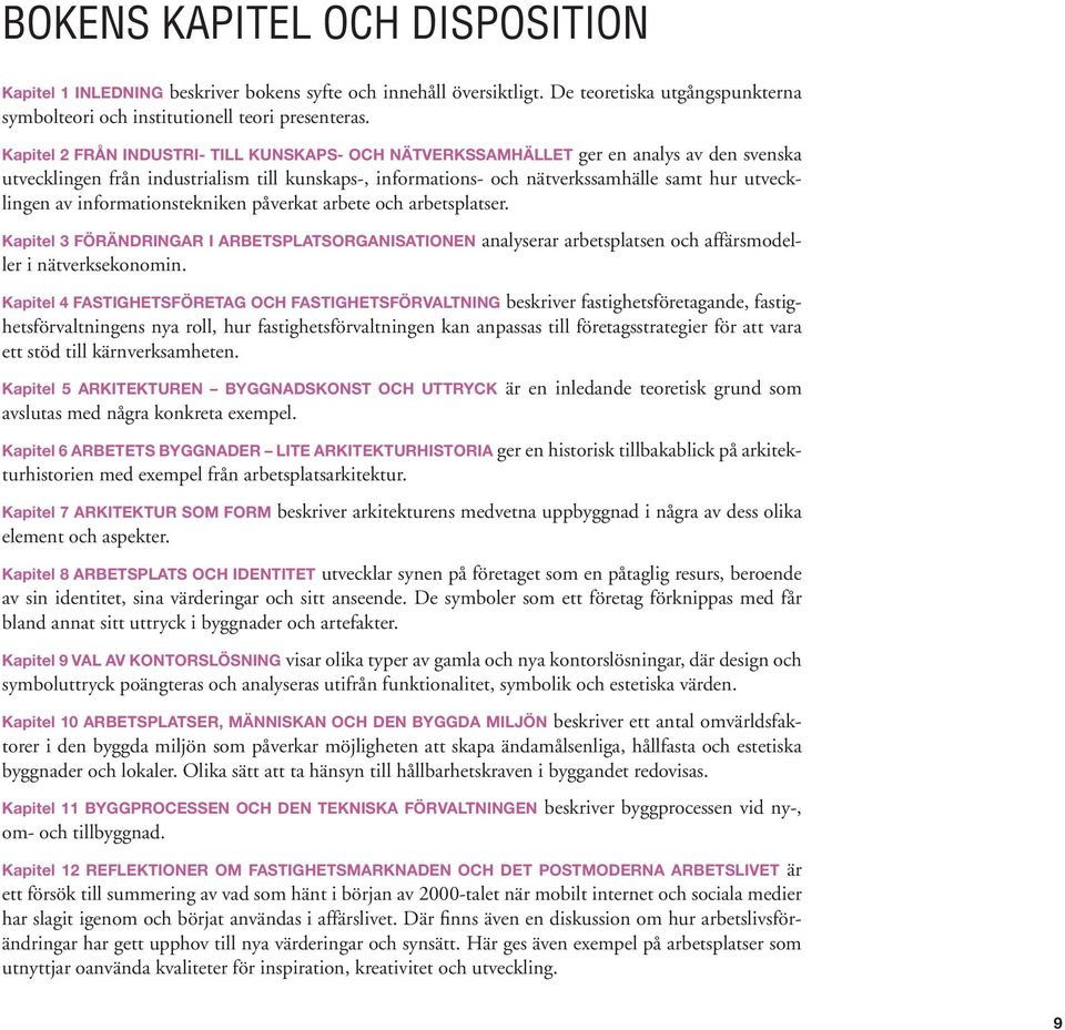 informationstekniken påverkat arbete och arbetsplatser. Kapitel 3 FÖRÄNDRINGAR I ARBETSPLATSORGANISATIONEN analyserar arbetsplatsen och affärsmodeller i nätverksekonomin.