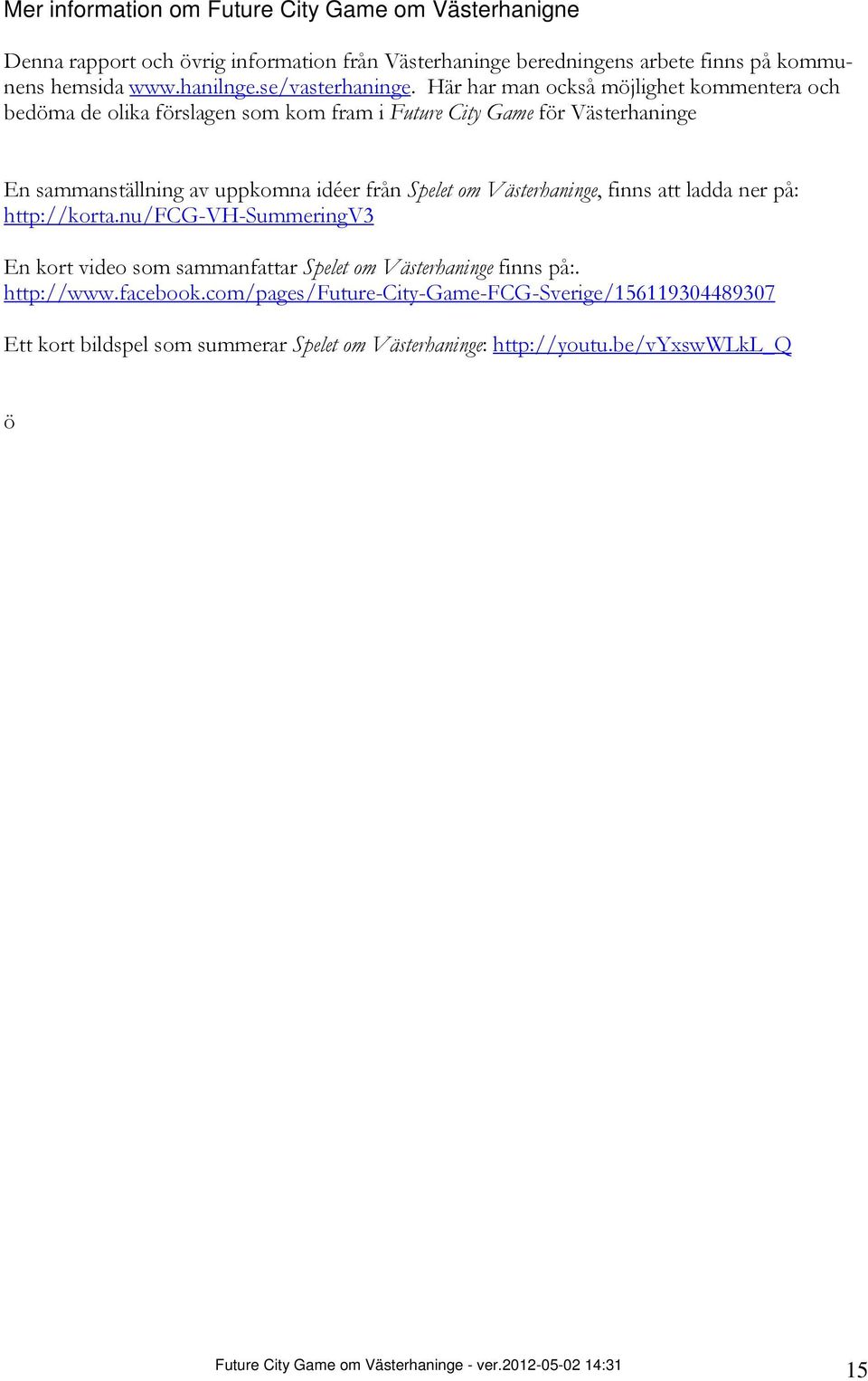 Här har man också möjlighet kommentera och bedöma de olika förslagen som kom fram i Future City Game för Västerhaninge En sammanställning av uppkomna idéer från