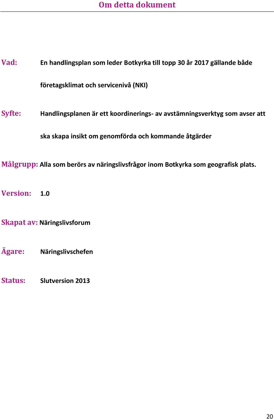 skapa insikt om genomförda och kommande åtgärder Målgrupp: Alla som berörs av näringslivsfrågor inom Botkyrka