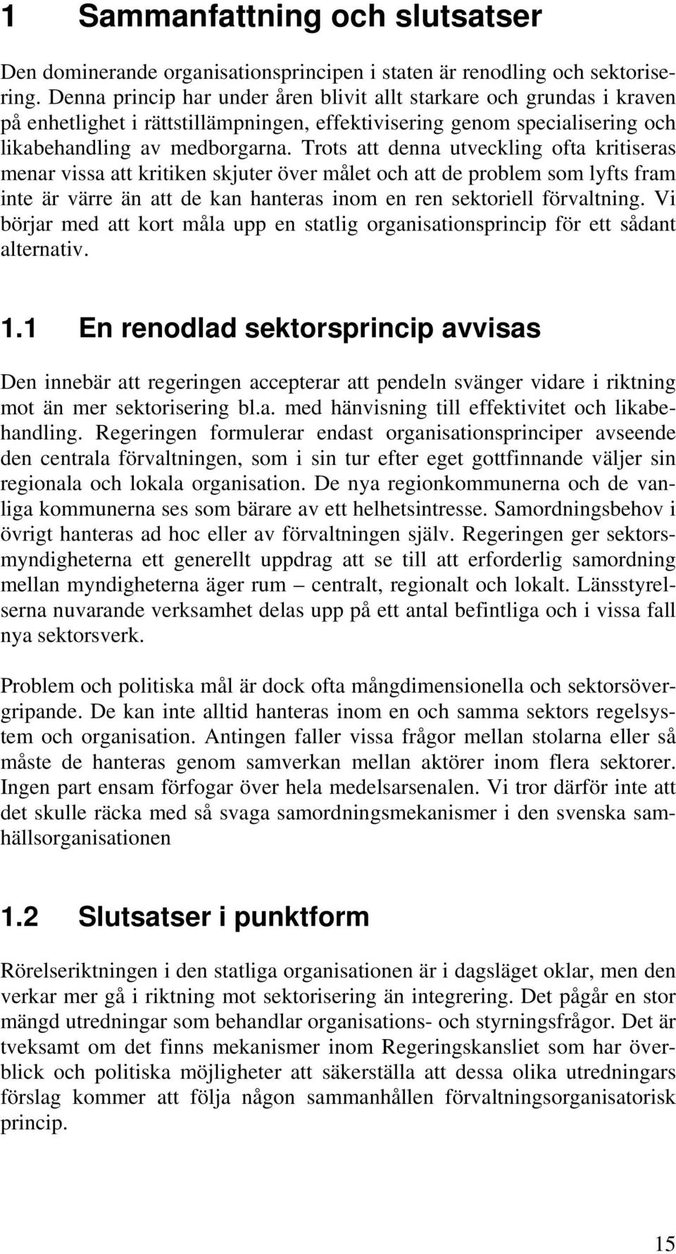 Trots att denna utveckling ofta kritiseras menar vissa att kritiken skjuter över målet och att de problem som lyfts fram inte är värre än att de kan hanteras inom en ren sektoriell förvaltning.