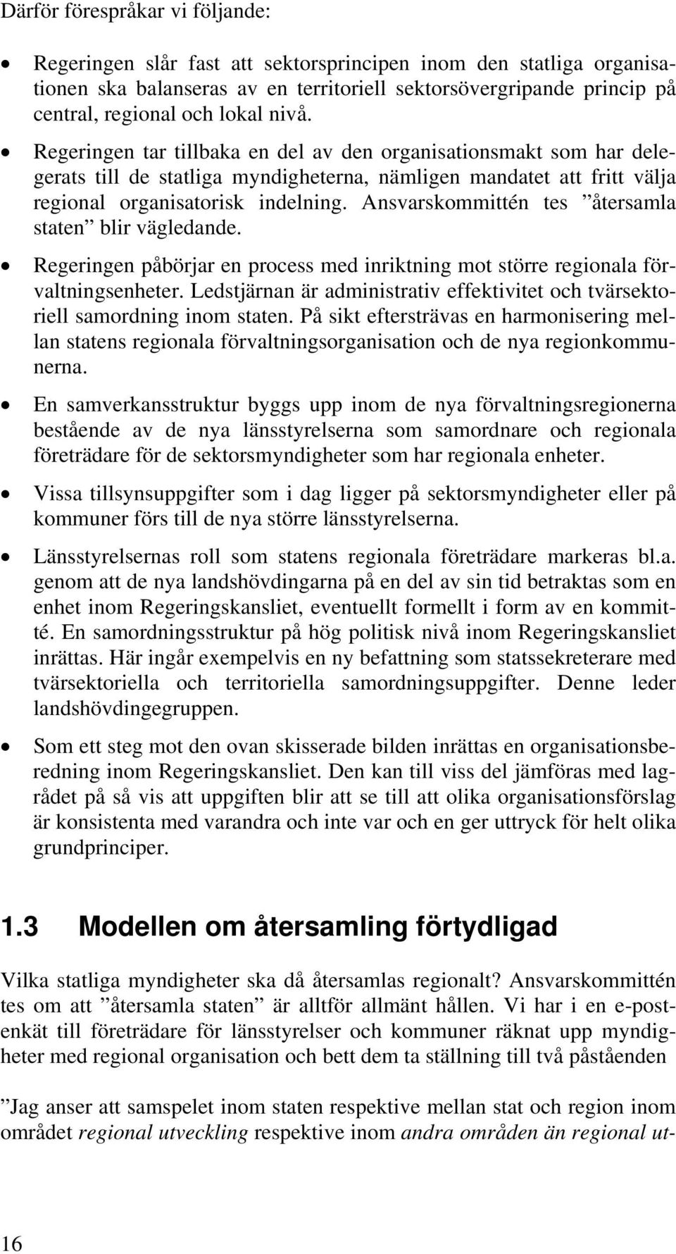 Ansvarskommittén tes återsamla staten blir vägledande. Regeringen påbörjar en process med inriktning mot större regionala förvaltningsenheter.