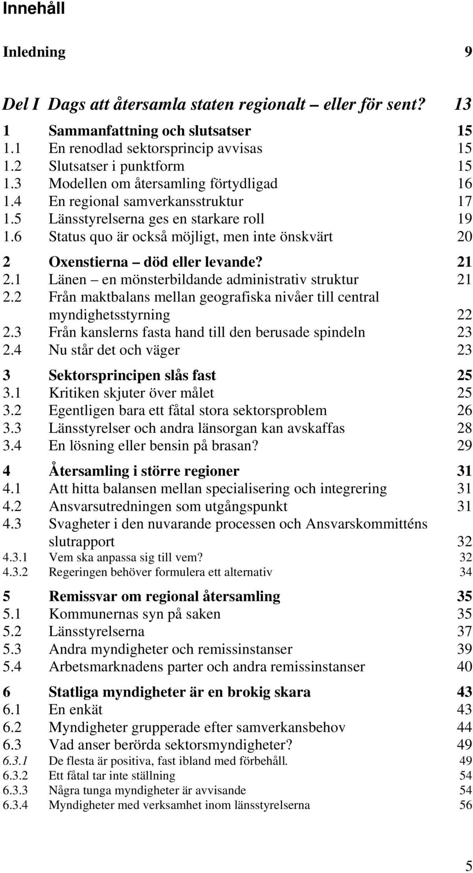 6 Status quo är också möjligt, men inte önskvärt 20 2 Oxenstierna död eller levande? 21 2.1 Länen en mönsterbildande administrativ struktur 21 2.