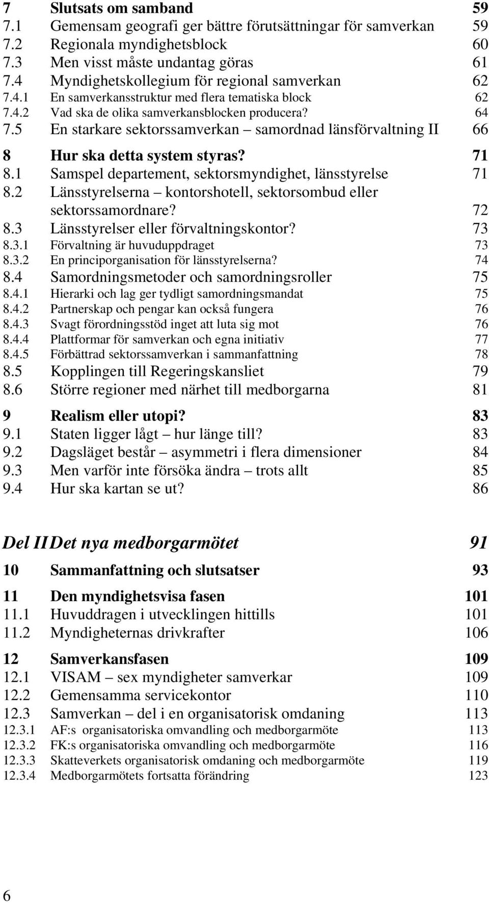 5 En starkare sektorssamverkan samordnad länsförvaltning II 66 8 Hur ska detta system styras? 71 8.1 Samspel departement, sektorsmyndighet, länsstyrelse 71 8.