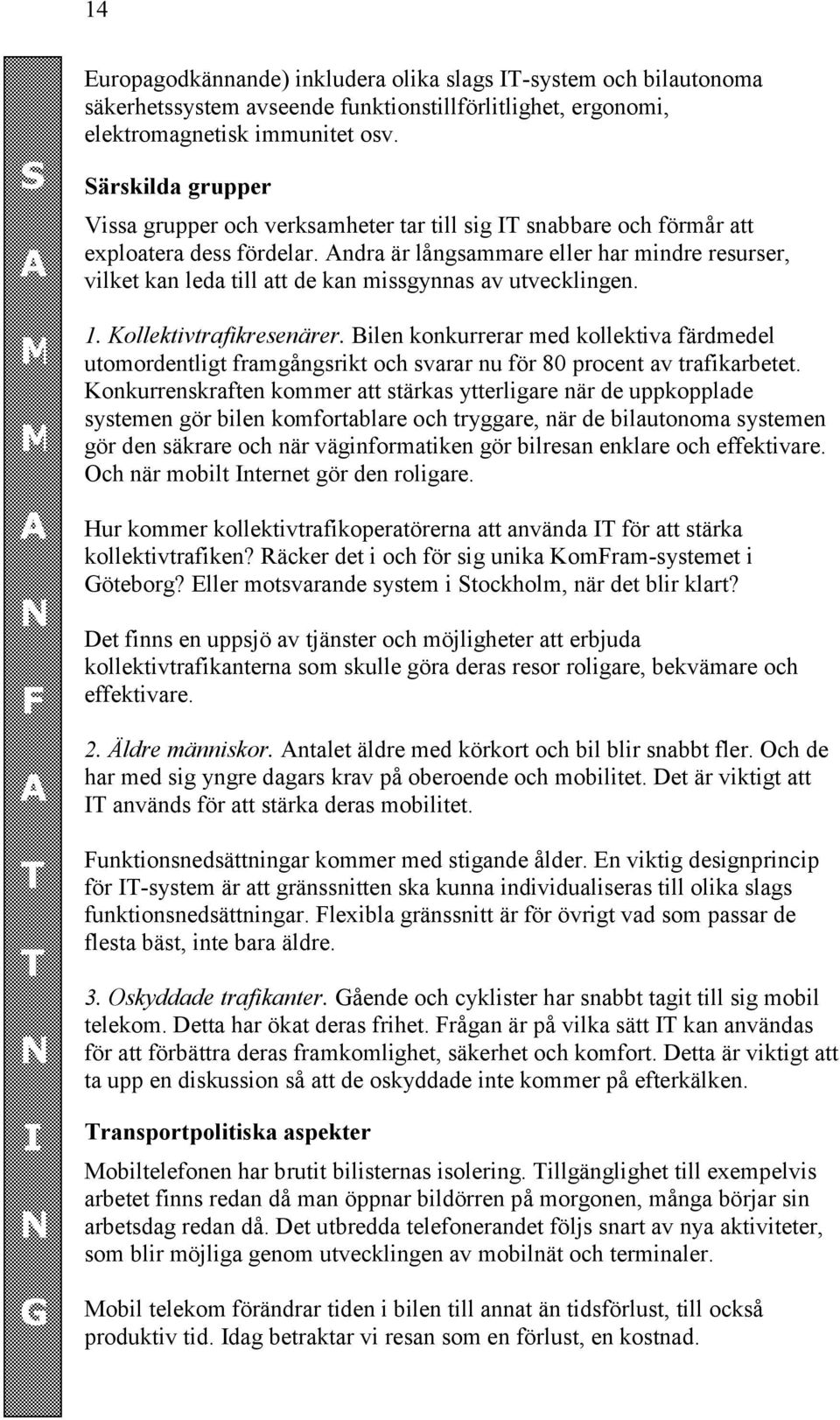 Andra är långsammare eller har mindre resurser, vilket kan leda till att de kan missgynnas av utvecklingen. 1. Kollektivtrafikresenärer.