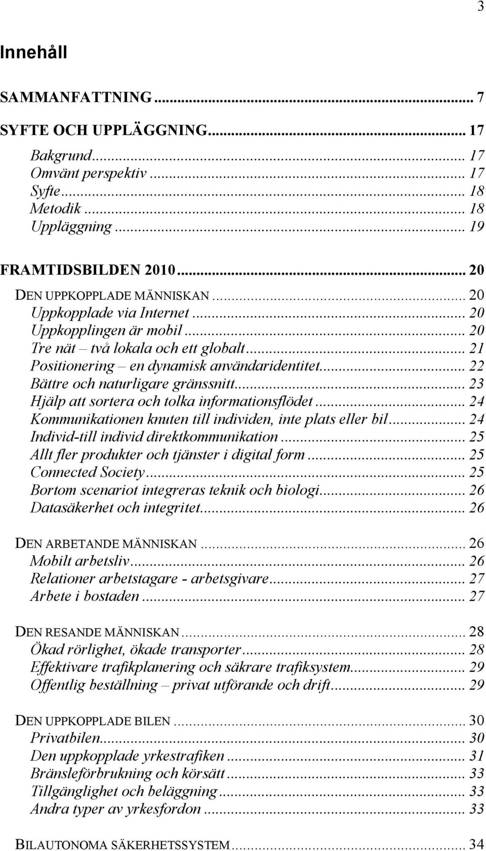 .. 23 Hjälp att sortera och tolka informationsflödet... 24 Kommunikationen knuten till individen, inte plats eller bil... 24 Individ-till individ direktkommunikation.