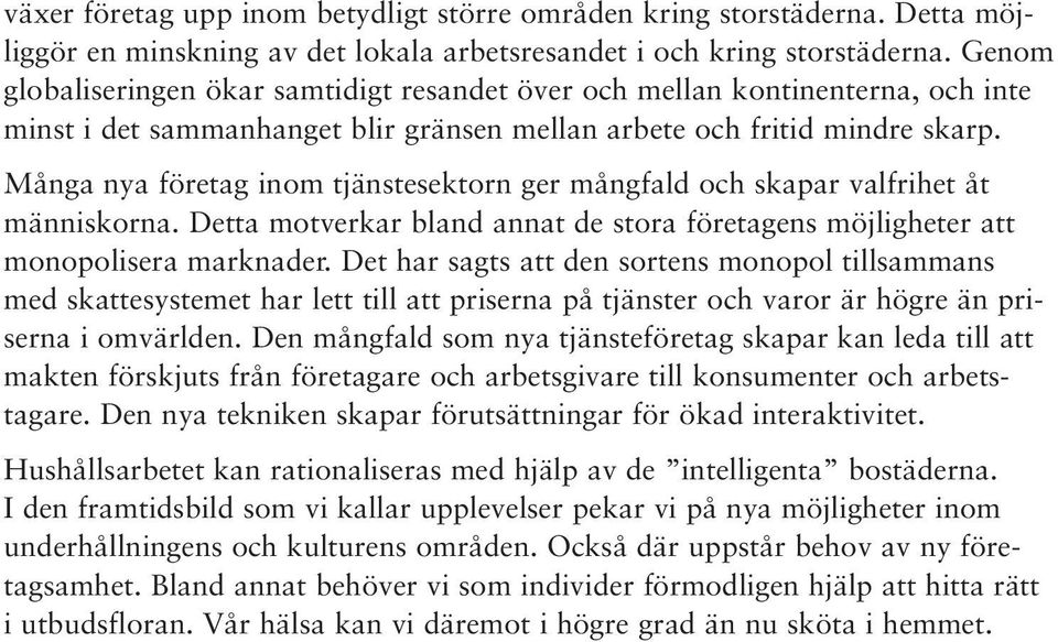 Många nya företag inom tjänstesektorn ger mångfald och skapar valfrihet åt människorna. Detta motverkar bland annat de stora företagens möjligheter att monopolisera marknader.