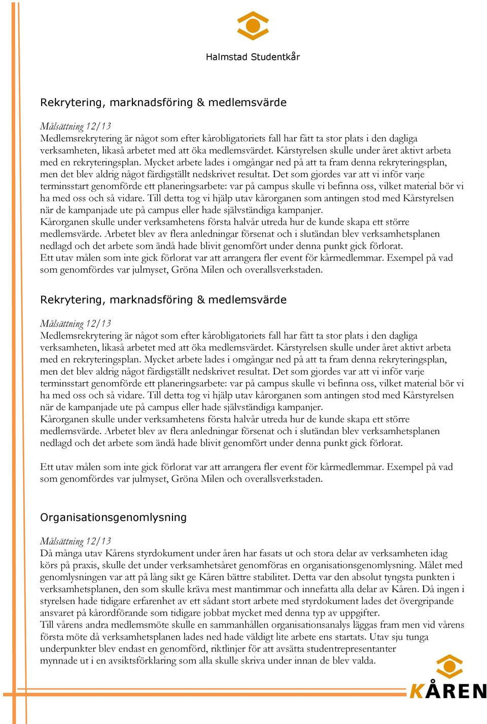 Mycket arbete lades i omgångar ned på att ta fram denna rekryteringsplan, men det blev aldrig något färdigställt nedskrivet resultat.