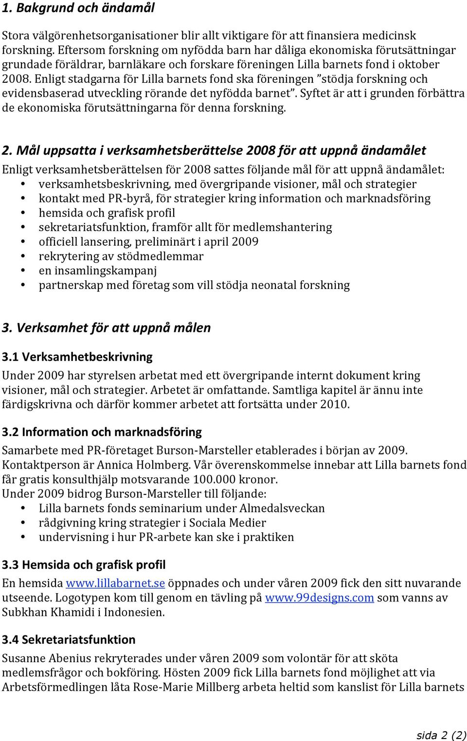 EnligtstadgarnaförLillabarnetsfondskaföreningen stödjaforskningoch evidensbaseradutvecklingrörandedetnyföddabarnet.syftetärattigrundenförbättra deekonomiskaförutsättningarnafördennaforskning. 2.