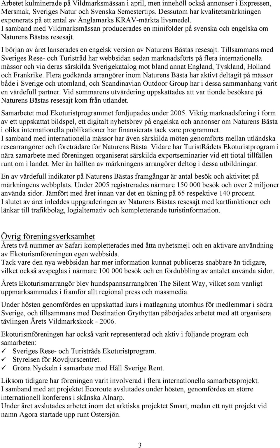 I samband med Vildmarksmässan producerades en minifolder på svenska och engelska om Naturens Bästas resesajt. I början av året lanserades en engelsk version av Naturens Bästas resesajt.