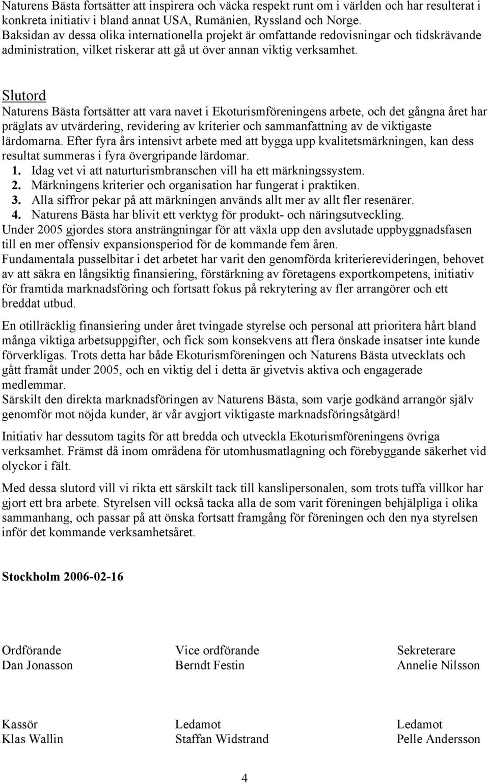 Slutord Naturens Bästa fortsätter att vara navet i Ekoturismföreningens arbete, och det gångna året har präglats av utvärdering, revidering av kriterier och sammanfattning av de viktigaste lärdomarna.