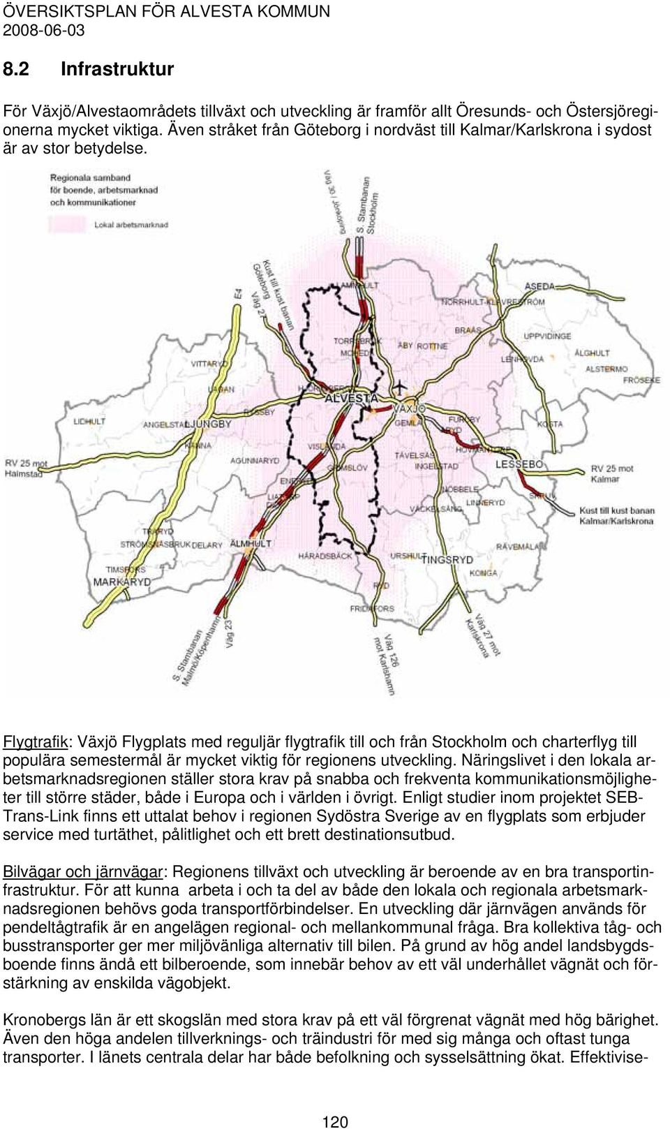 Flygtrafik: Växjö Flygplats med reguljär flygtrafik till och från Stockholm och charterflyg till populära semestermål är mycket viktig för regionens utveckling.