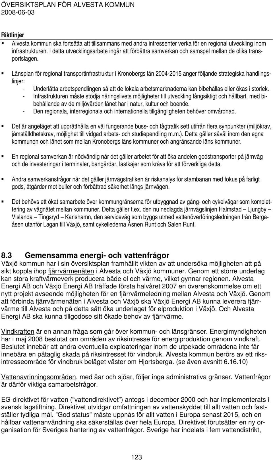 Länsplan för regional transportinfrastruktur i Kronobergs län 2004-2015 anger följande strategiska handlingslinjer: - Underlätta arbetspendlingen så att de lokala arbetsmarknaderna kan bibehållas