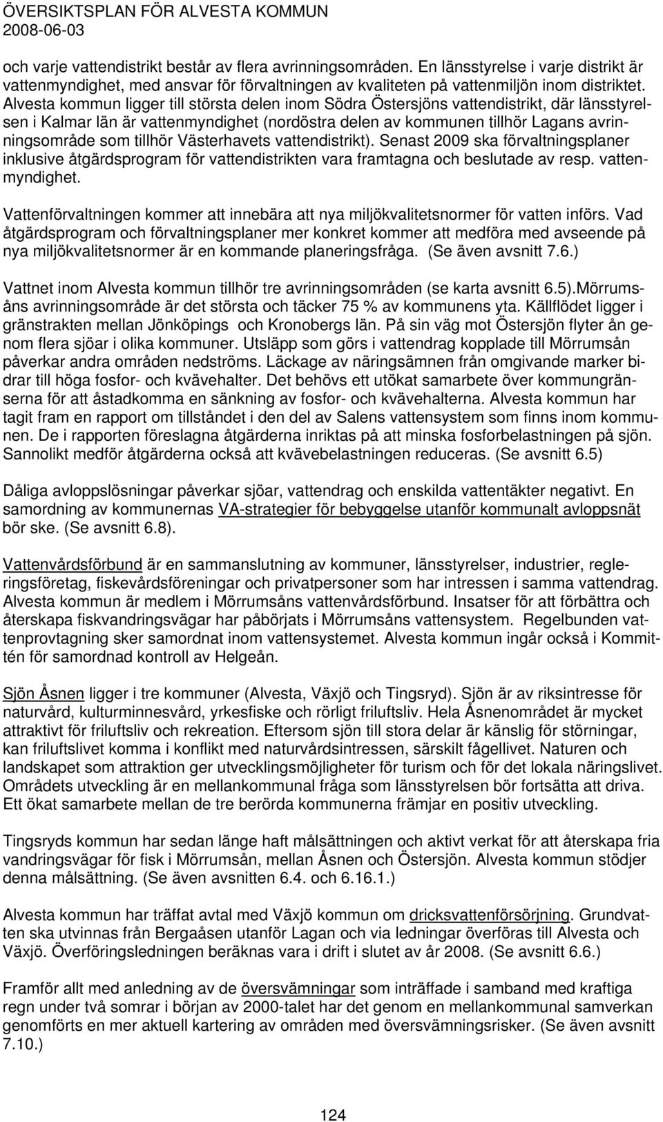 tillhör Västerhavets vattendistrikt). Senast 2009 ska förvaltningsplaner inklusive åtgärdsprogram för vattendistrikten vara framtagna och beslutade av resp. vattenmyndighet.