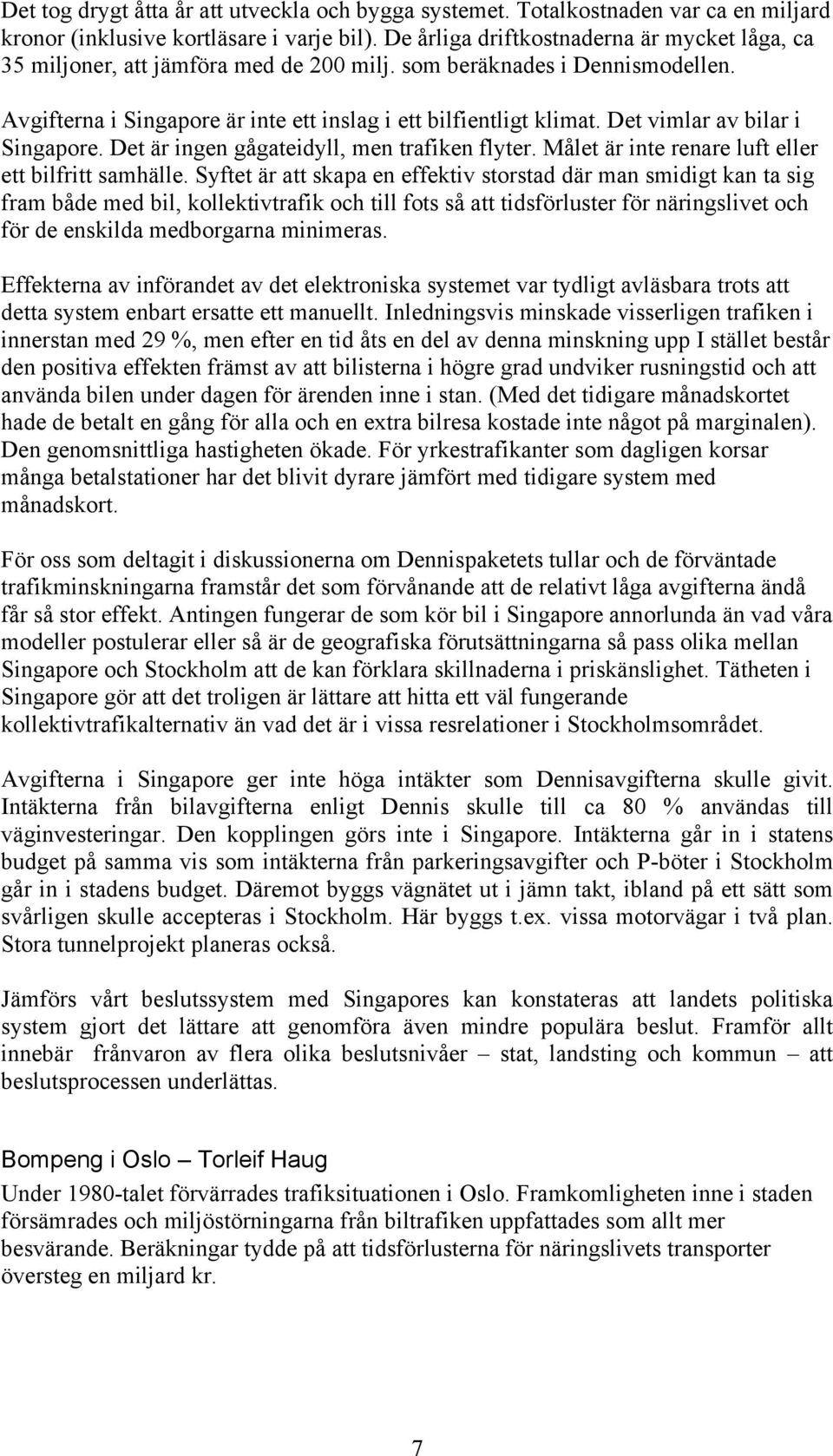 Det vimlar av bilar i Singapore. Det är ingen gågateidyll, men trafiken flyter. Målet är inte renare luft eller ett bilfritt samhälle.