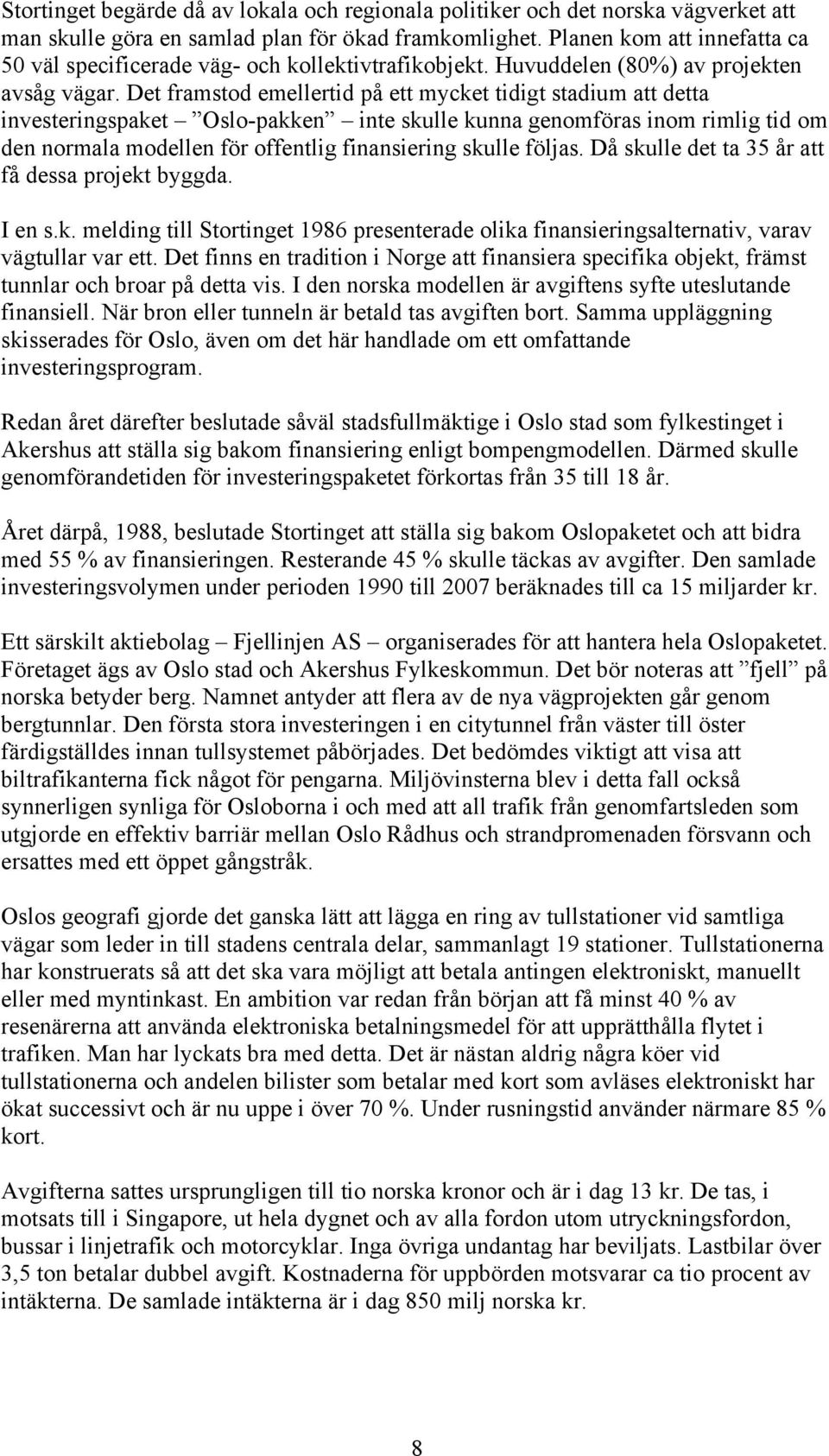 Det framstod emellertid på ett mycket tidigt stadium att detta investeringspaket Oslo-pakken inte skulle kunna genomföras inom rimlig tid om den normala modellen för offentlig finansiering skulle