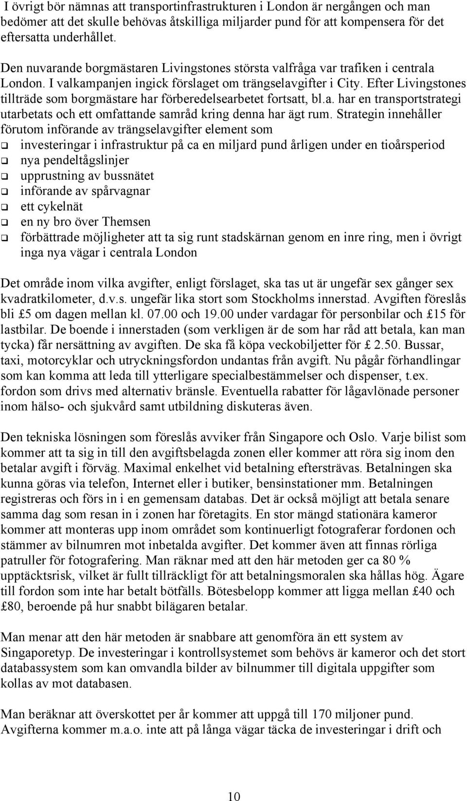 Efter Livingstones tillträde som borgmästare har förberedelsearbetet fortsatt, bl.a. har en transportstrategi utarbetats och ett omfattande samråd kring denna har ägt rum.