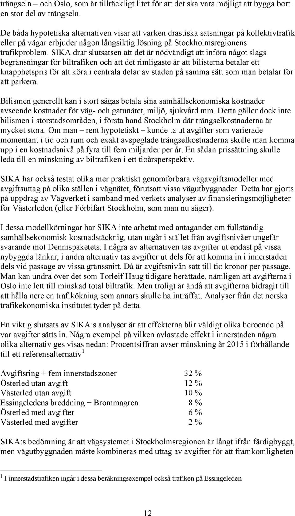 SIKA drar slutsatsen att det är nödvändigt att införa något slags begränsningar för biltrafiken och att det rimligaste är att bilisterna betalar ett knapphetspris för att köra i centrala delar av