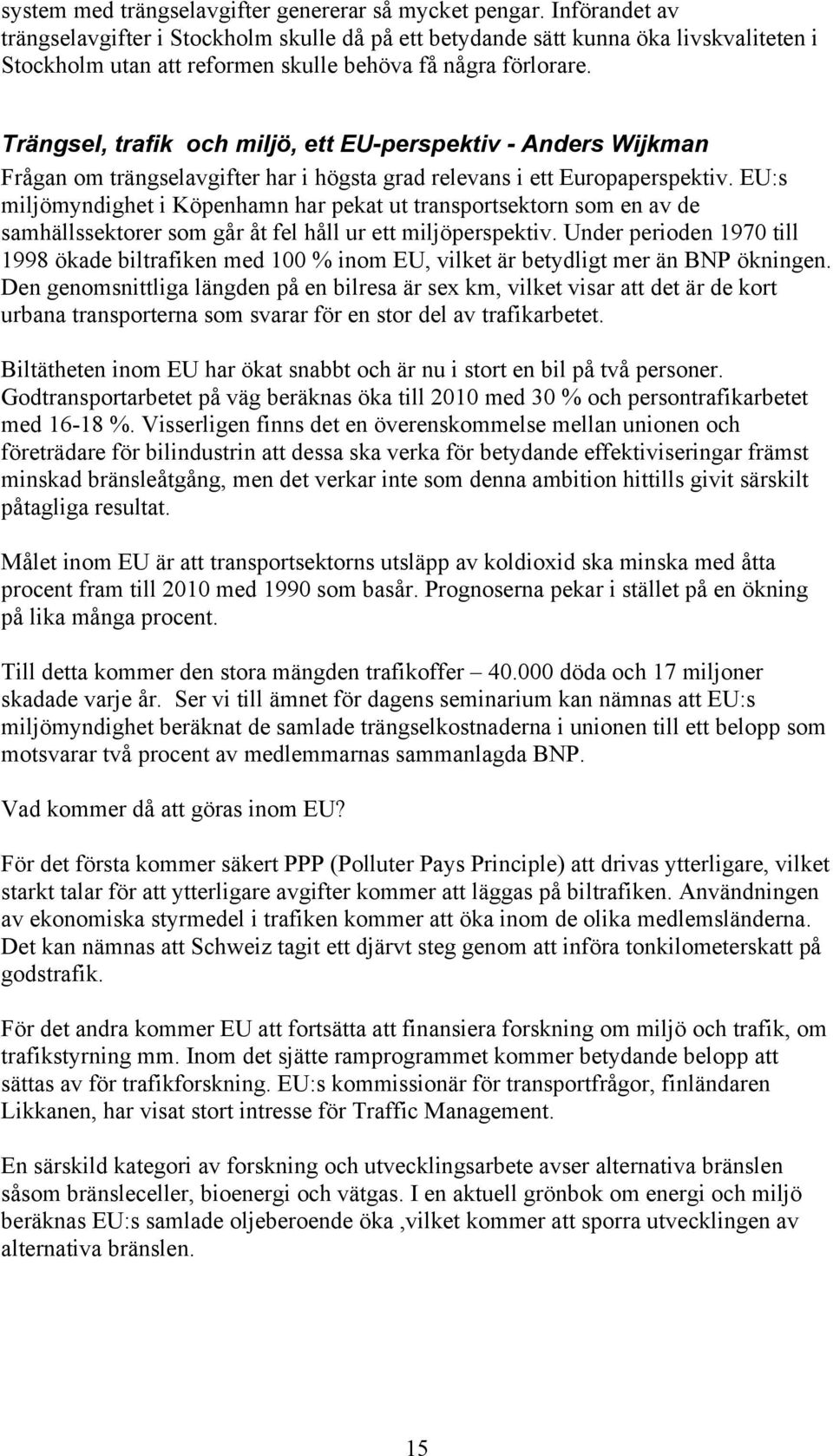 Trängsel, trafik och miljö, ett EU-perspektiv - Anders Wijkman Frågan om trängselavgifter har i högsta grad relevans i ett Europaperspektiv.