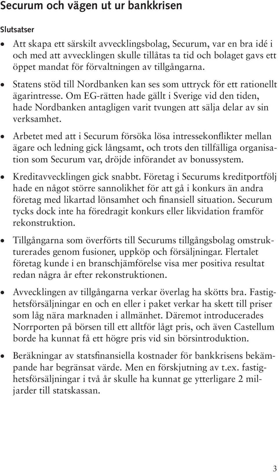 Om EG-rätten hade gällt i Sverige vid den tiden, hade Nordbanken antagligen varit tvungen att sälja delar av sin verksamhet.