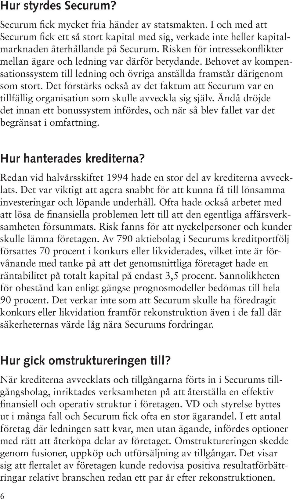Det förstärks också av det faktum att Securum var en tillfällig organisation som skulle avveckla sig själv.