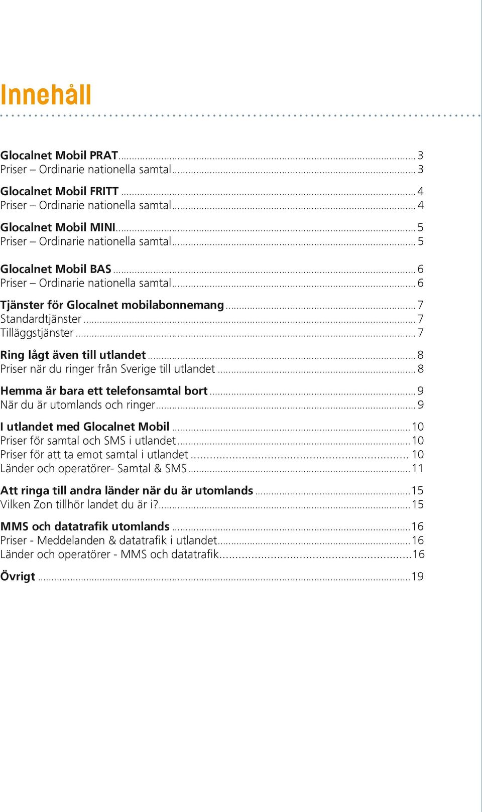 ..8 Priser när du ringer från Sverige till utlandet... 8 Hemma är bara ett telefonsamtal bort...9 När du är utomlands och ringer... 9 I utlandet med Glocalnet Mobil.