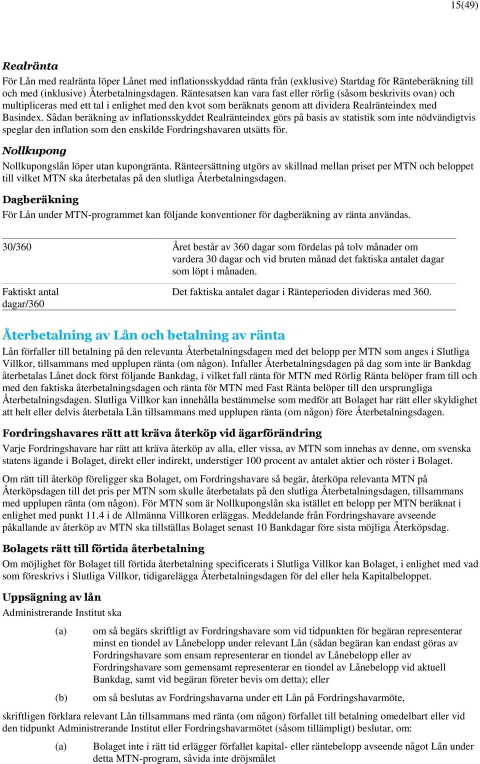 Sådan beräkning av inflationsskyddet Realränteindex görs på basis av statistik som inte nödvändigtvis speglar den inflation som den enskilde Fordringshavaren utsätts för.