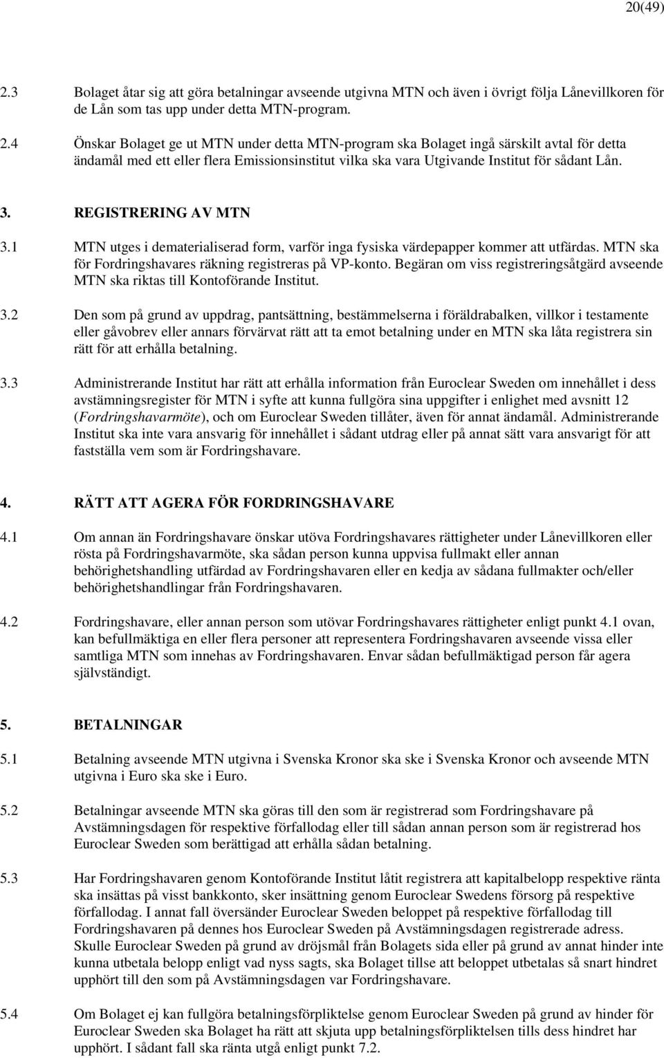 Begäran om viss registreringsåtgärd avseende MTN ska riktas till Kontoförande Institut. 3.