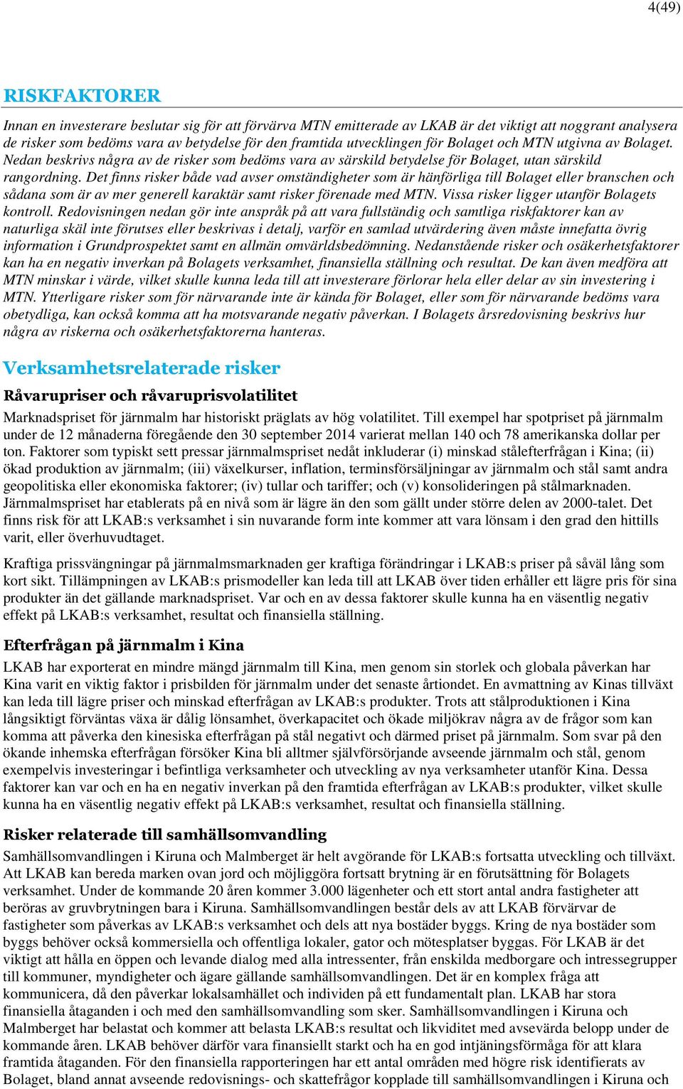 Det finns risker både vad avser omständigheter som är hänförliga till Bolaget eller branschen och sådana som är av mer generell karaktär samt risker förenade med MTN.