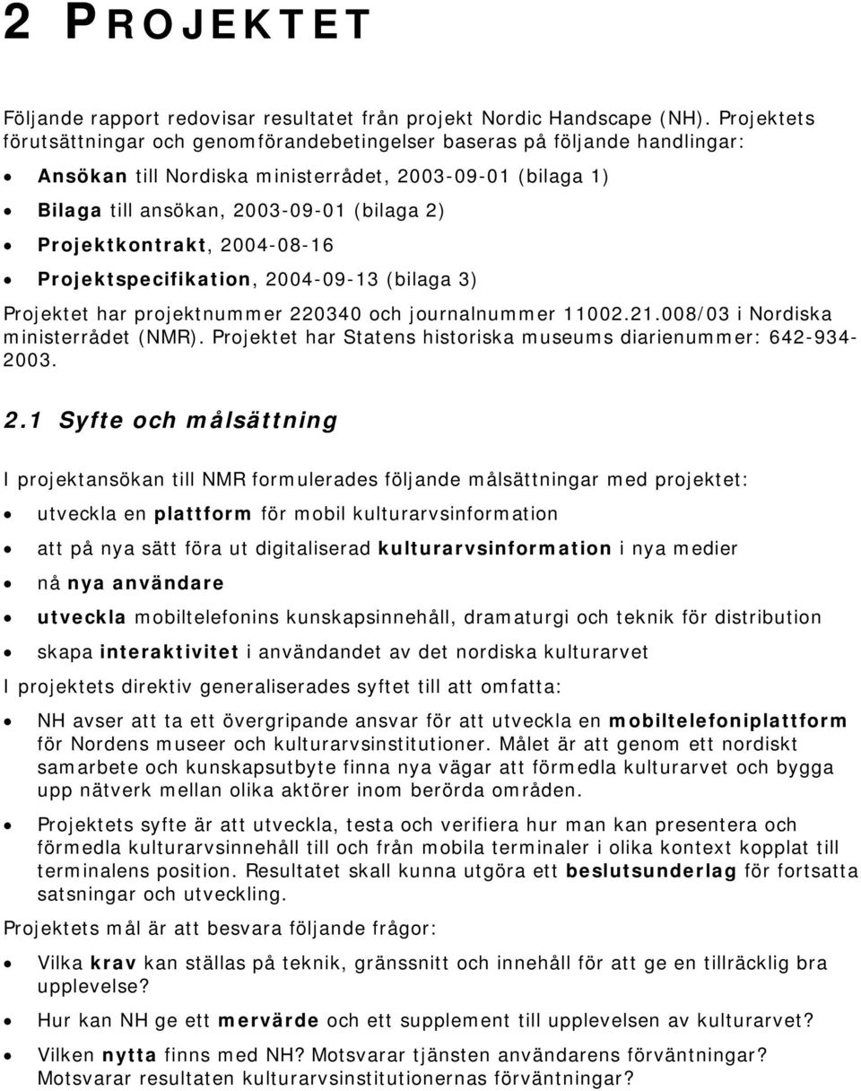 Projektkontrakt, 2004-08-16 Projektspecifikation, 2004-09-13 (bilaga 3) Projektet har projektnummer 220340 och journalnummer 11002.21.008/03 i Nordiska ministerrådet (NMR).