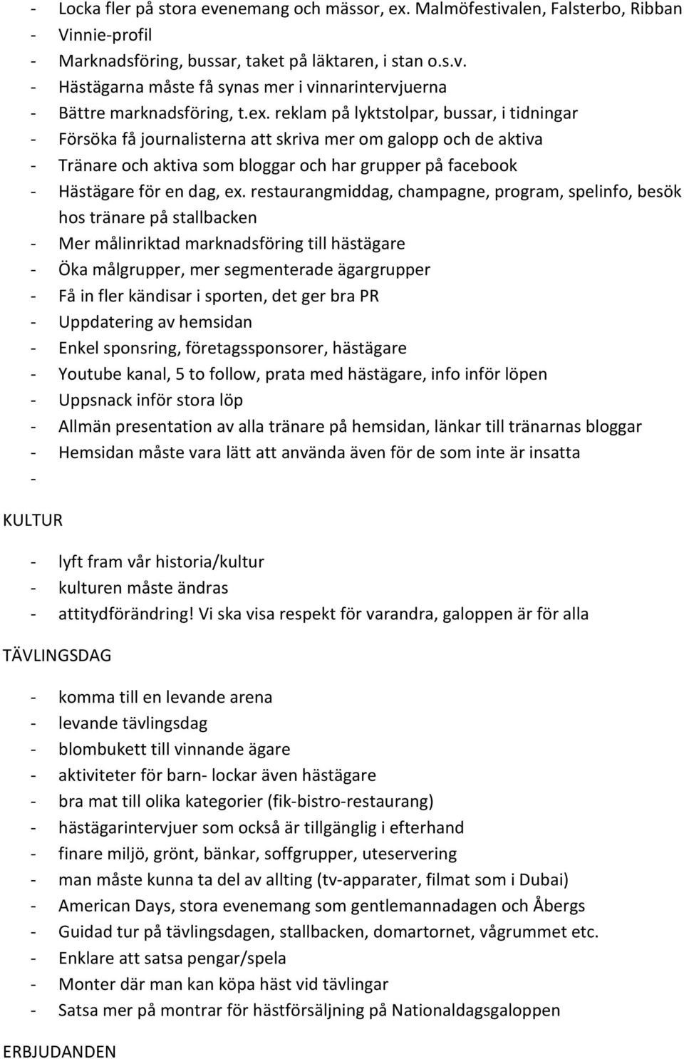 ex. restaurangmiddag, champagne, program, spelinfo, besök hos tränare på stallbacken - Mer målinriktad marknadsföring till hästägare - Öka målgrupper, mer segmenterade ägargrupper - Få in fler