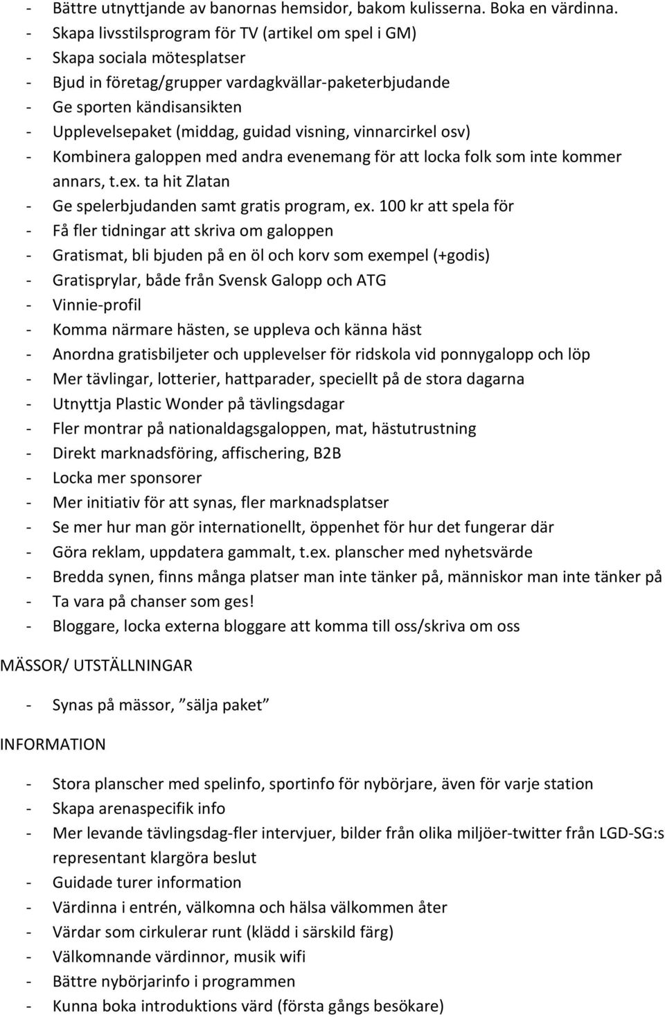 guidad visning, vinnarcirkel osv) - Kombinera galoppen med andra evenemang för att locka folk som inte kommer annars, t.ex. ta hit Zlatan - Ge spelerbjudanden samt gratis program, ex.