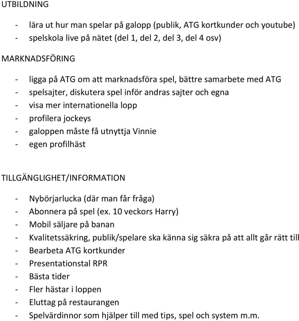 profilhäst TILLGÄNGLIGHET/INFORMATION - Nybörjarlucka (där man får fråga) - Abonnera på spel (ex.